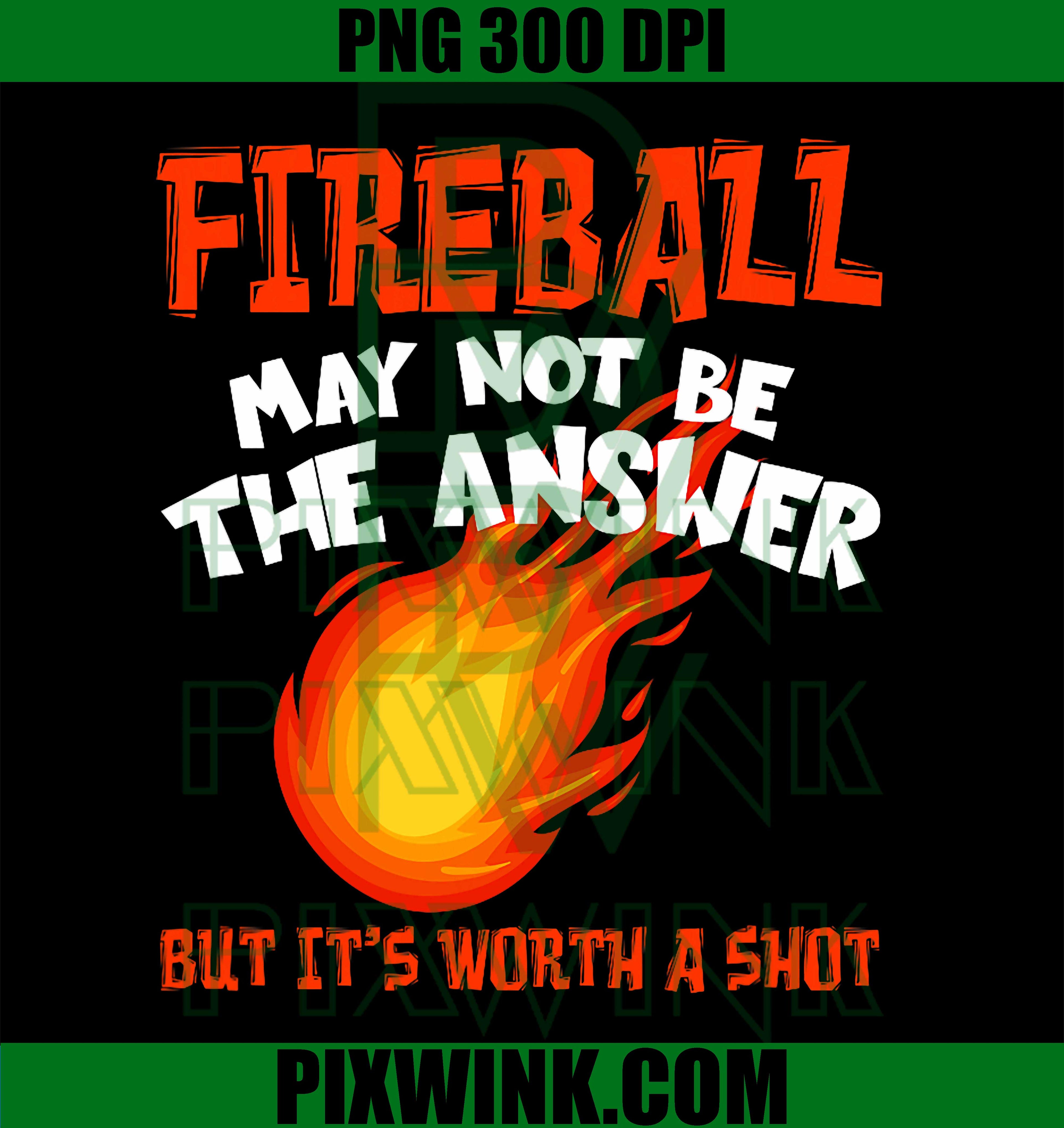 Fireball May Not Be An Answer PNG, Funny Saying PNG