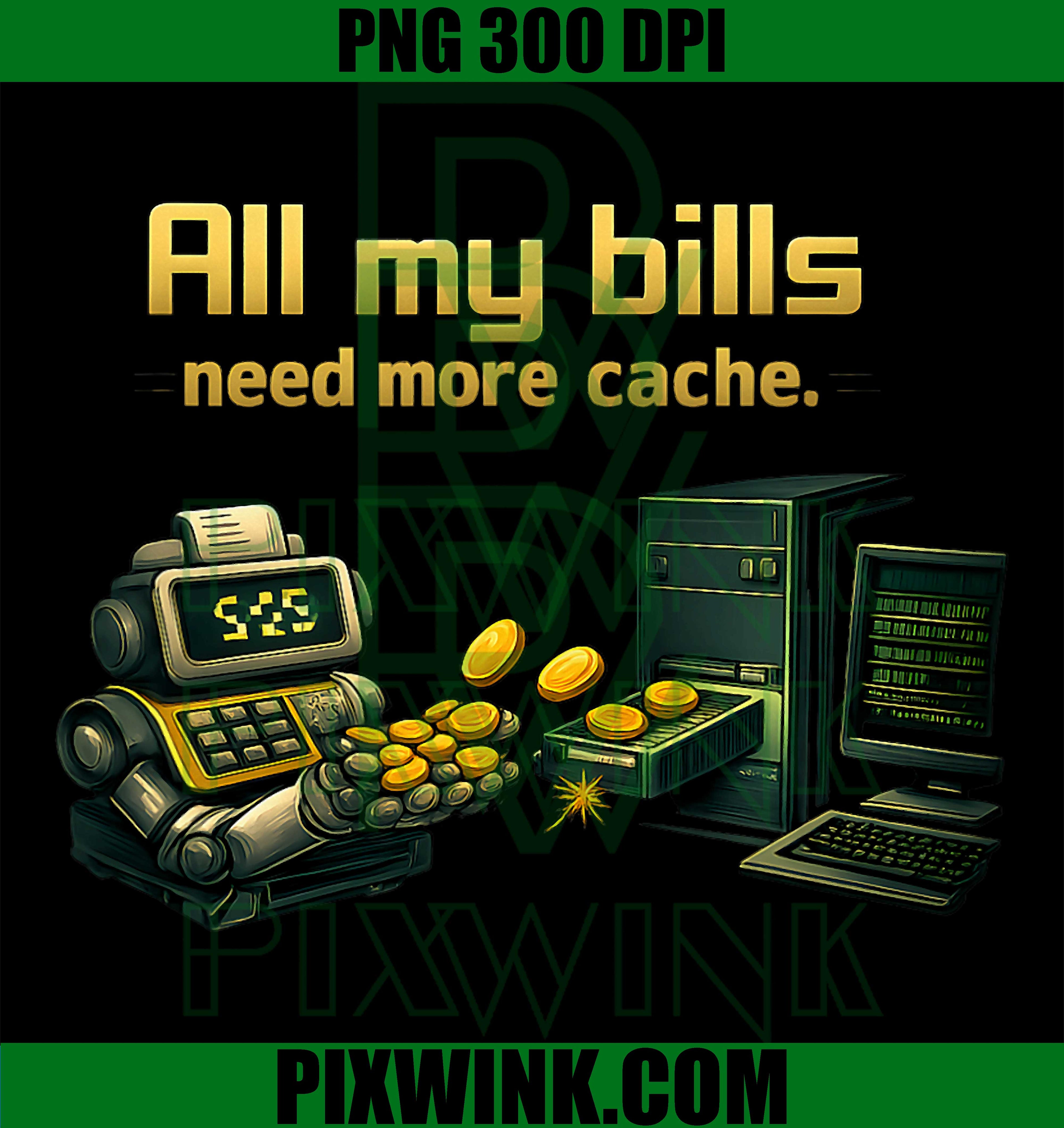 All My Bills Need More Cache PNG, Programmer Humor PNG, Tech Joke PNG