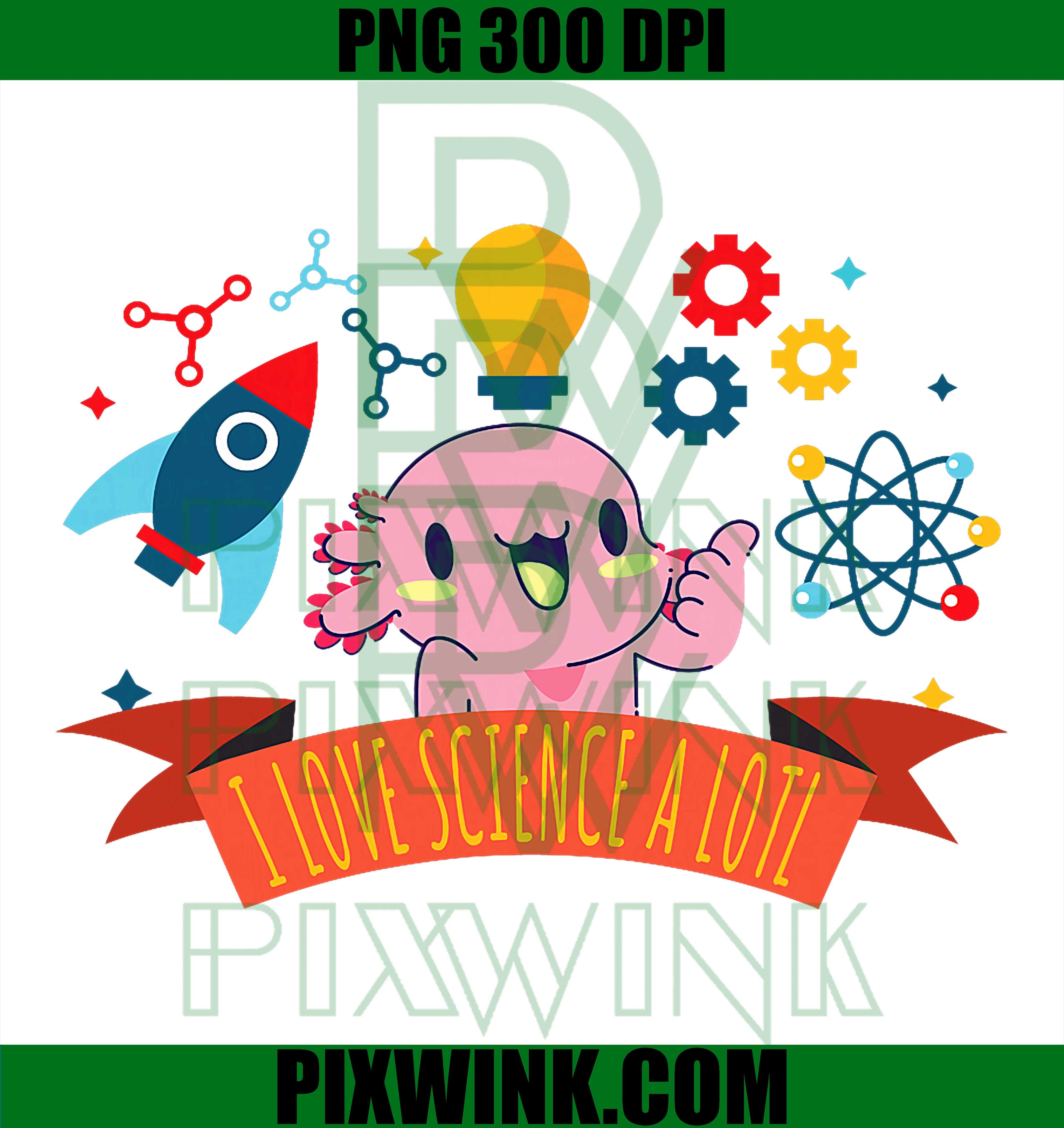 Funny Axolotl Science Geek PNG, I Love Science A Lotl Design PNG