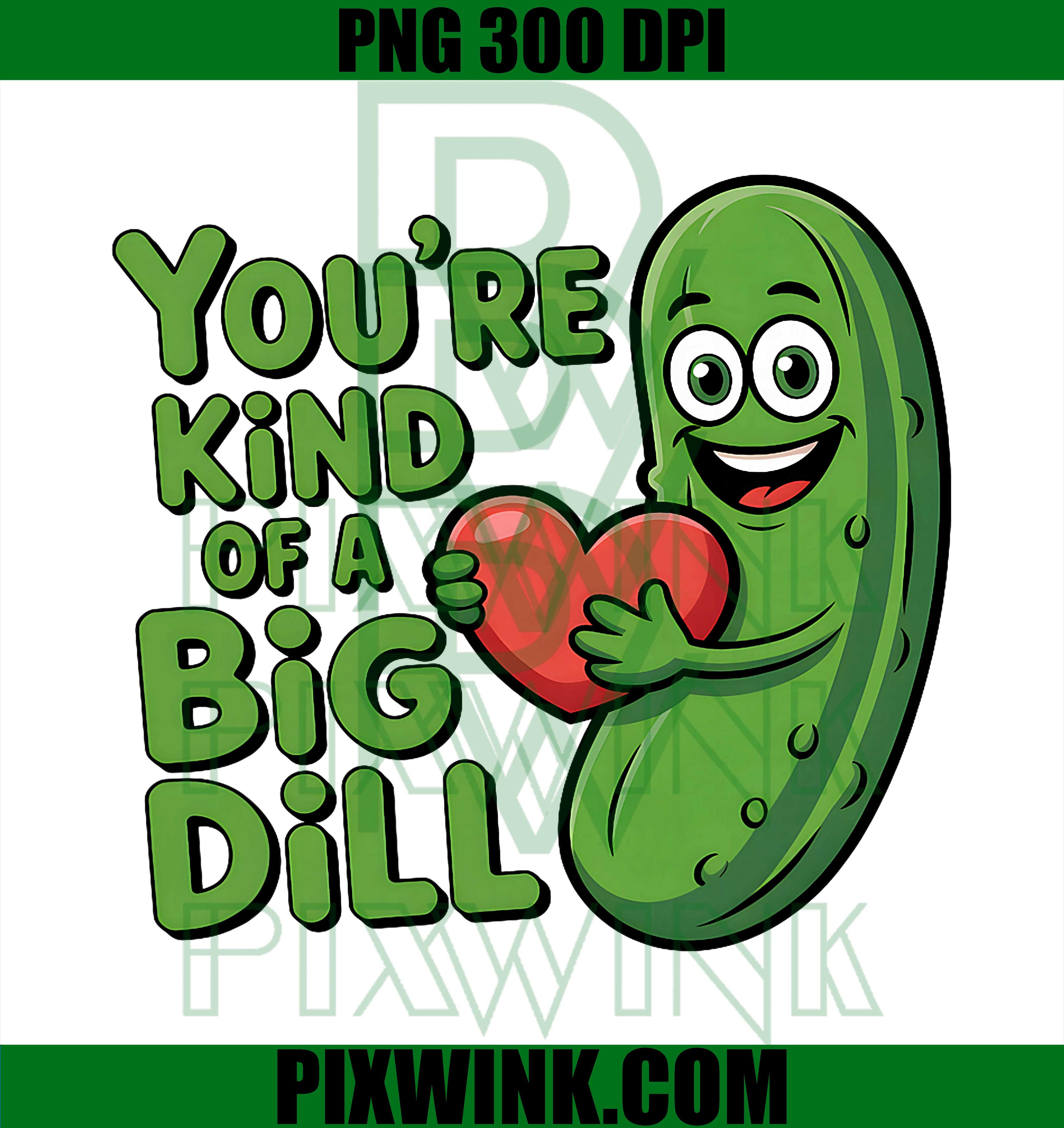 You’re Kind of a Big Dill PNG, Cute Funny Pickle Quote Graphic PNG