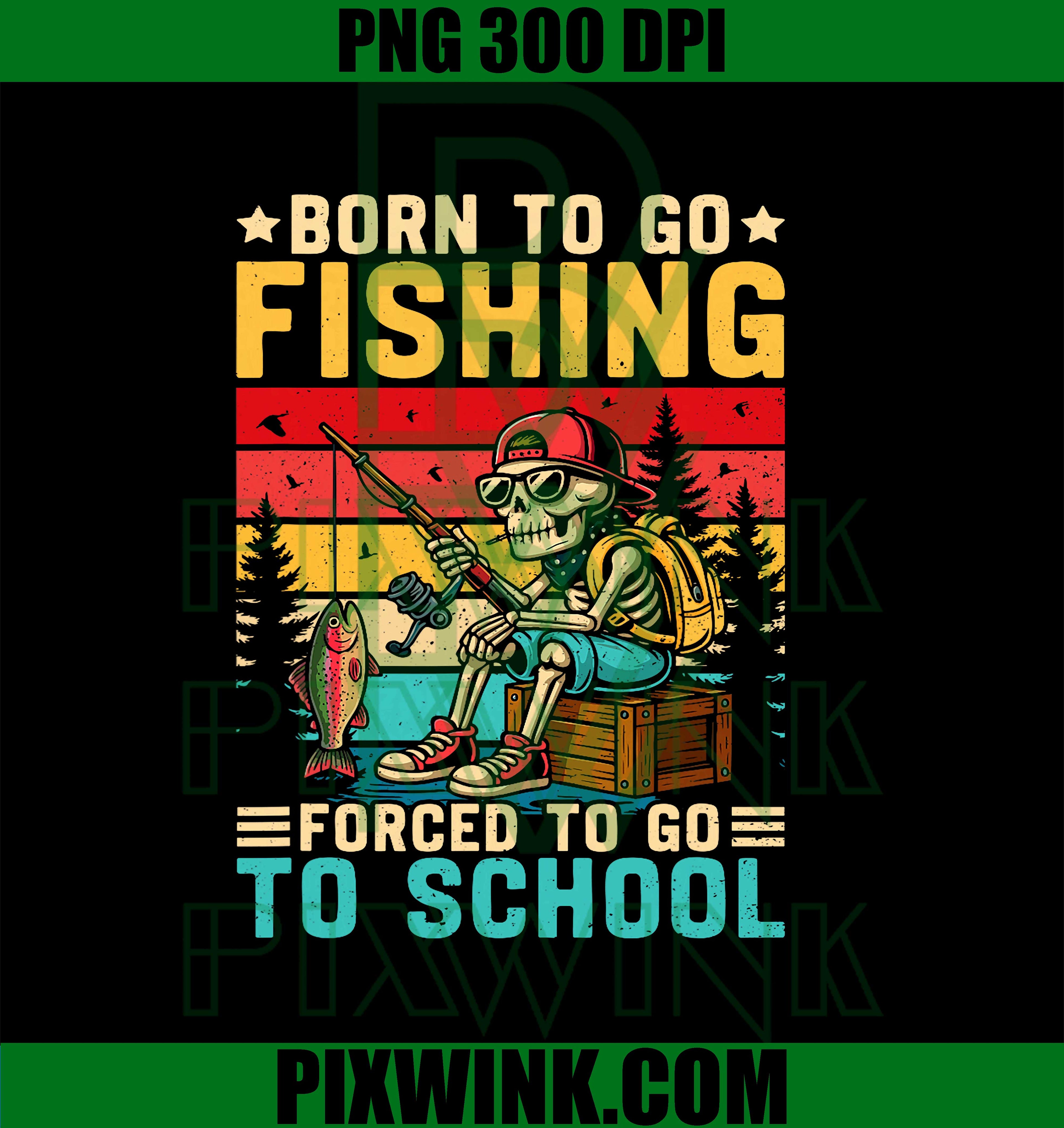 Born to Go Fishing Forced School PNG, Funny Boys Kids Men Fishing PNG