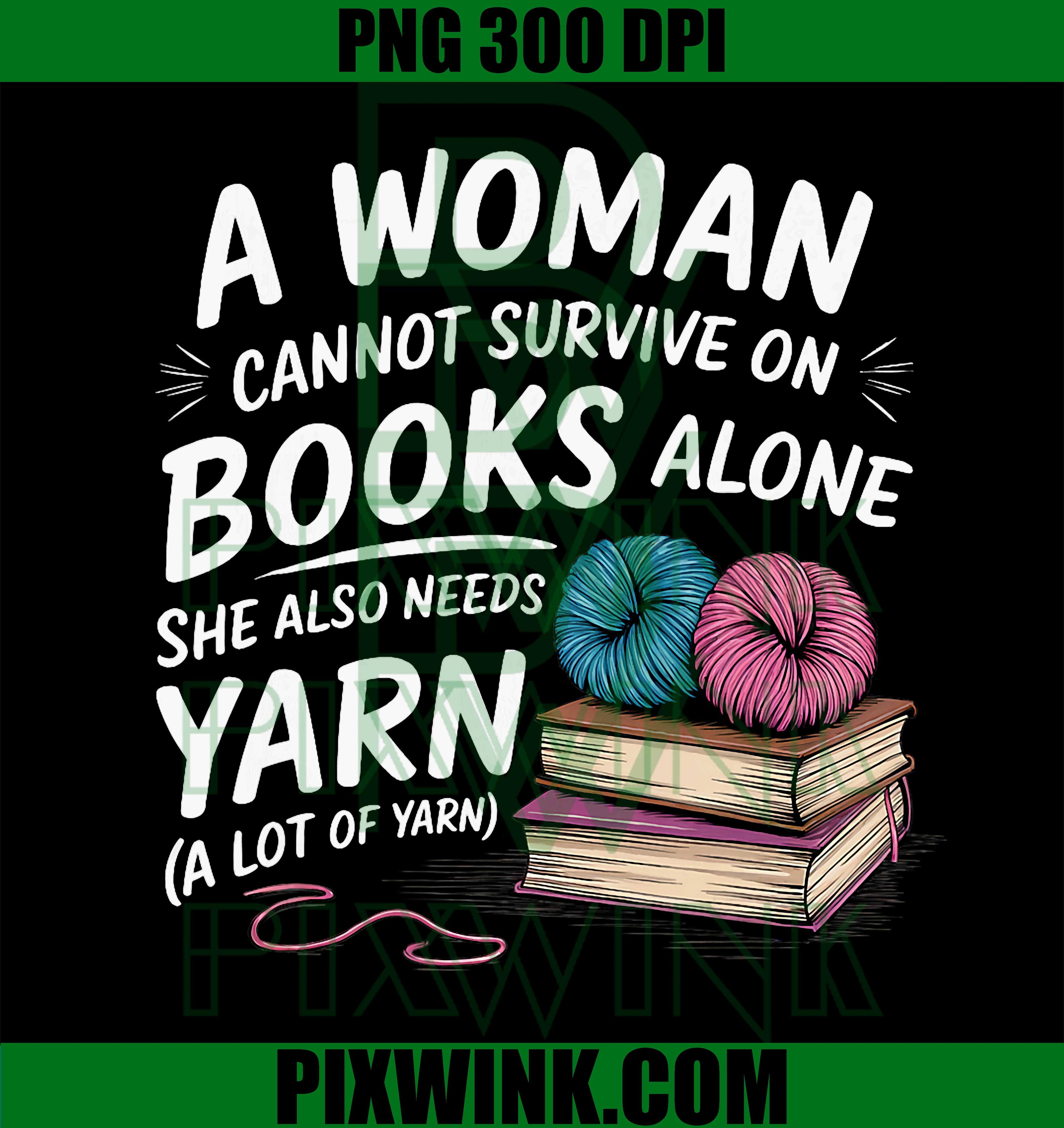 A Woman Cannot Survive On Books Alone She Also Needs Yarn PNG