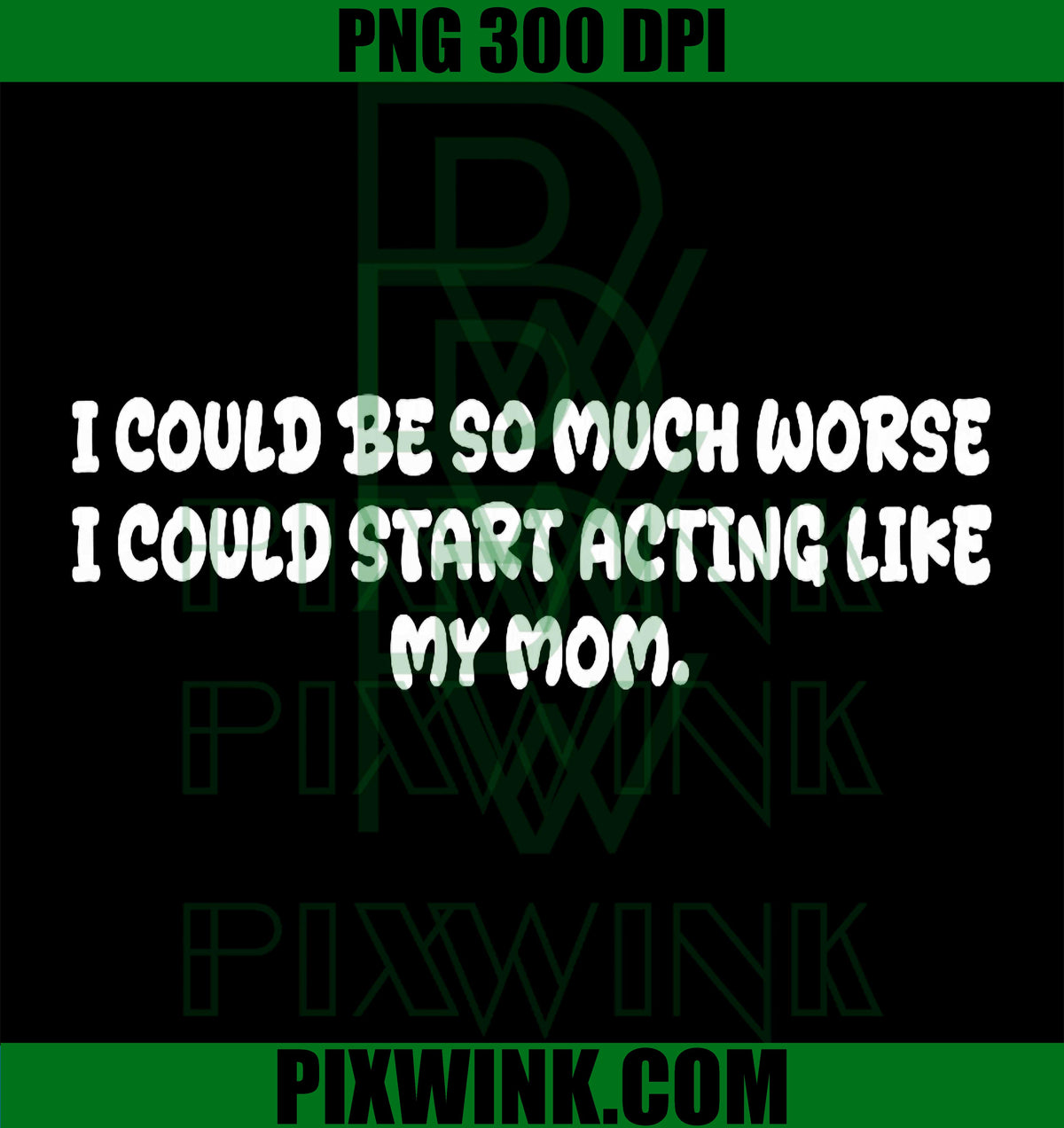 I Could Be Worse PNG, Acting Like My Mom PNG, Funny Mother Quote PNG