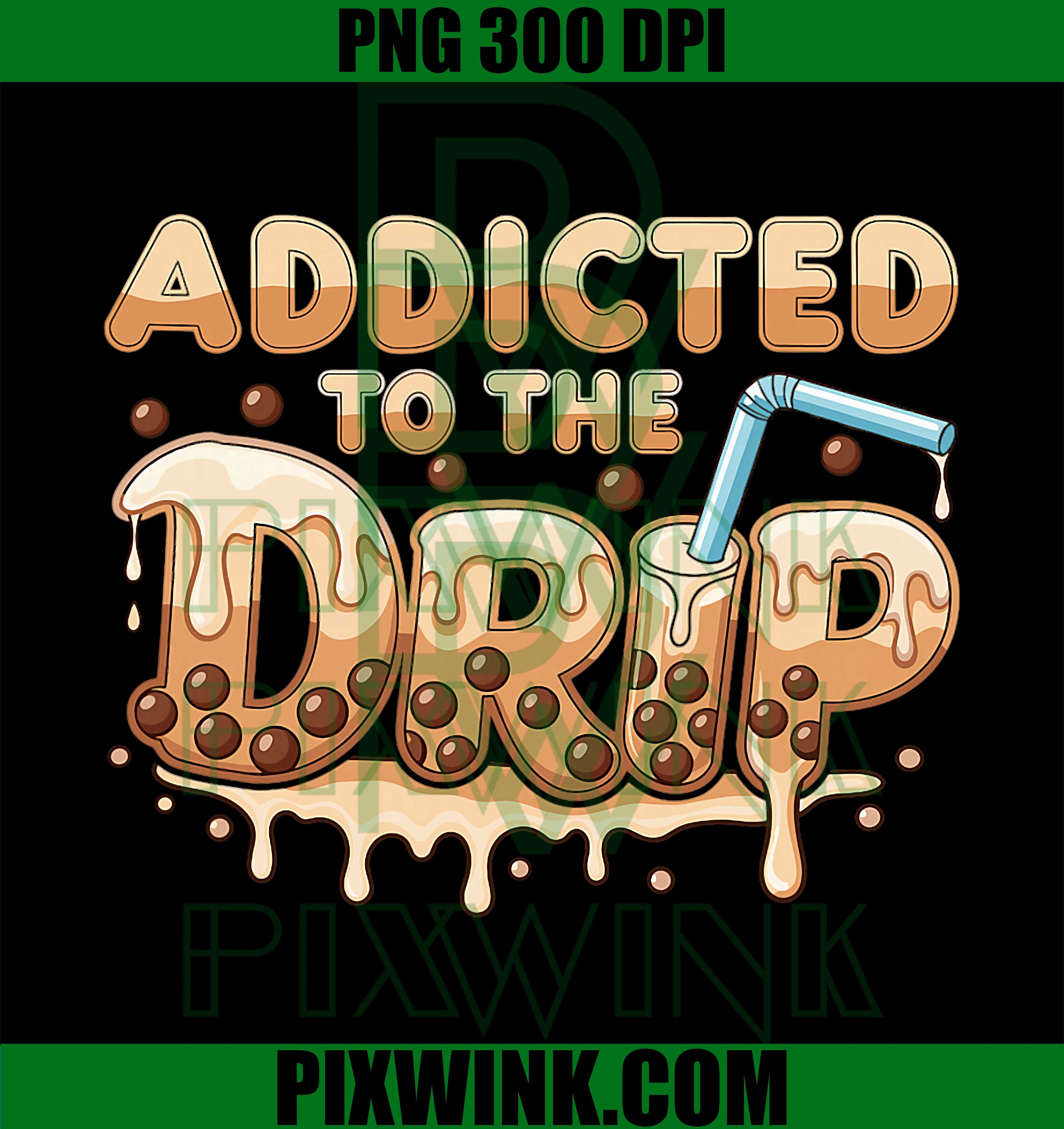Addicted to The Drip, Funny Boba Tea Lover Bubble Drink PNG