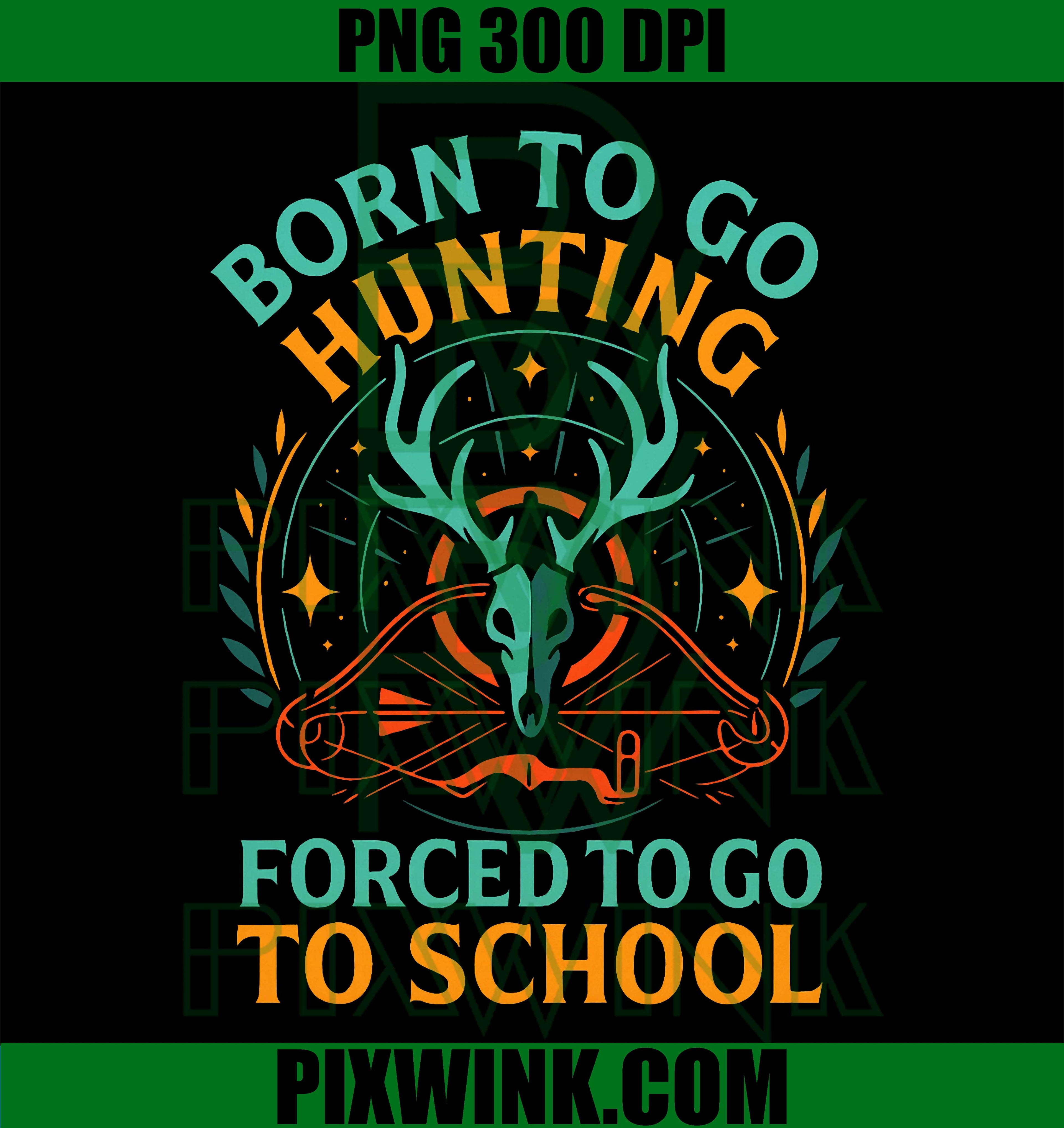 Born to Go Hunting Forced to Go to School Design Graphic Art PNG