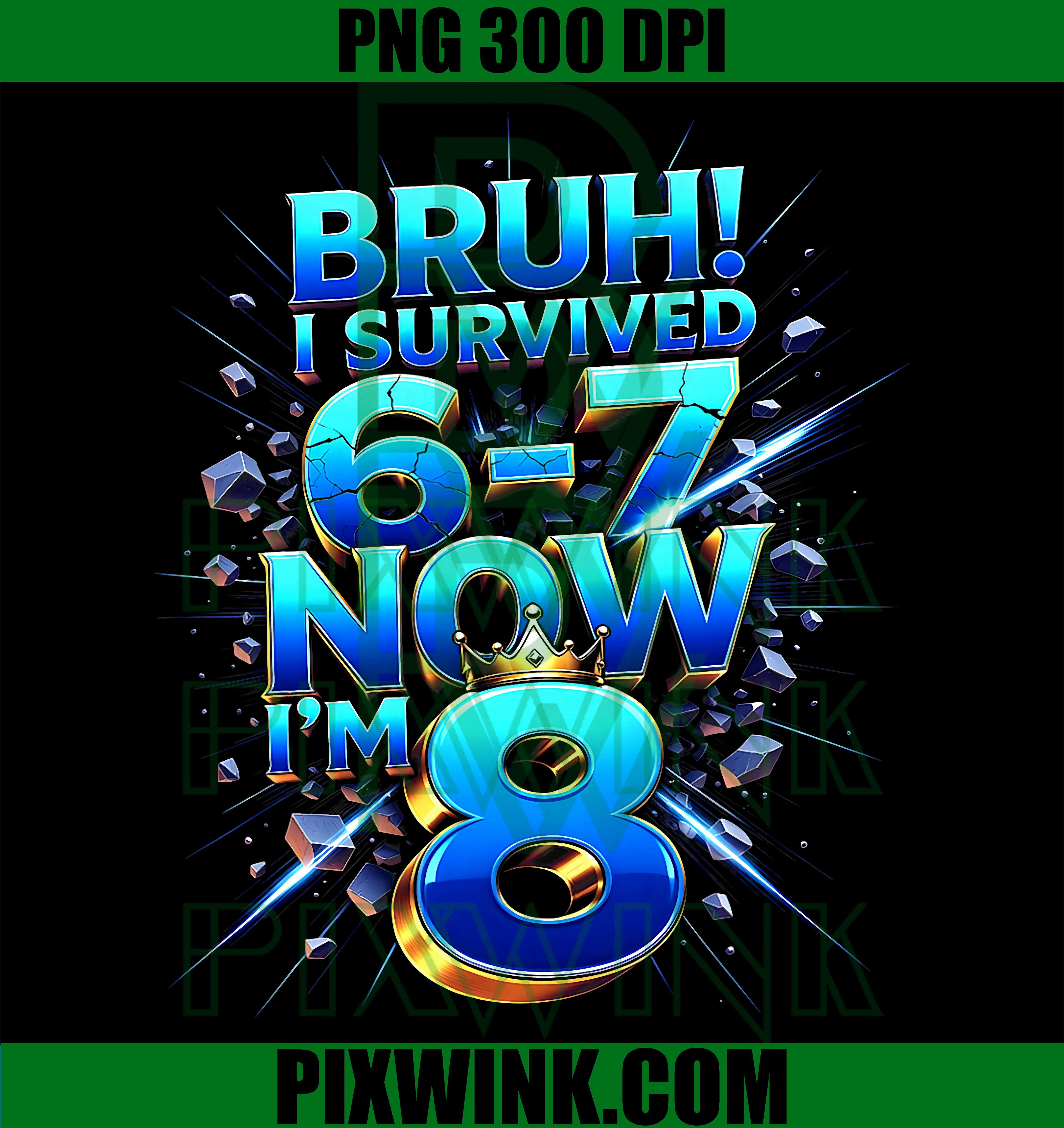 Bruh I Survived 6 7 PNG, Funny 8th Birthday Boy PNG