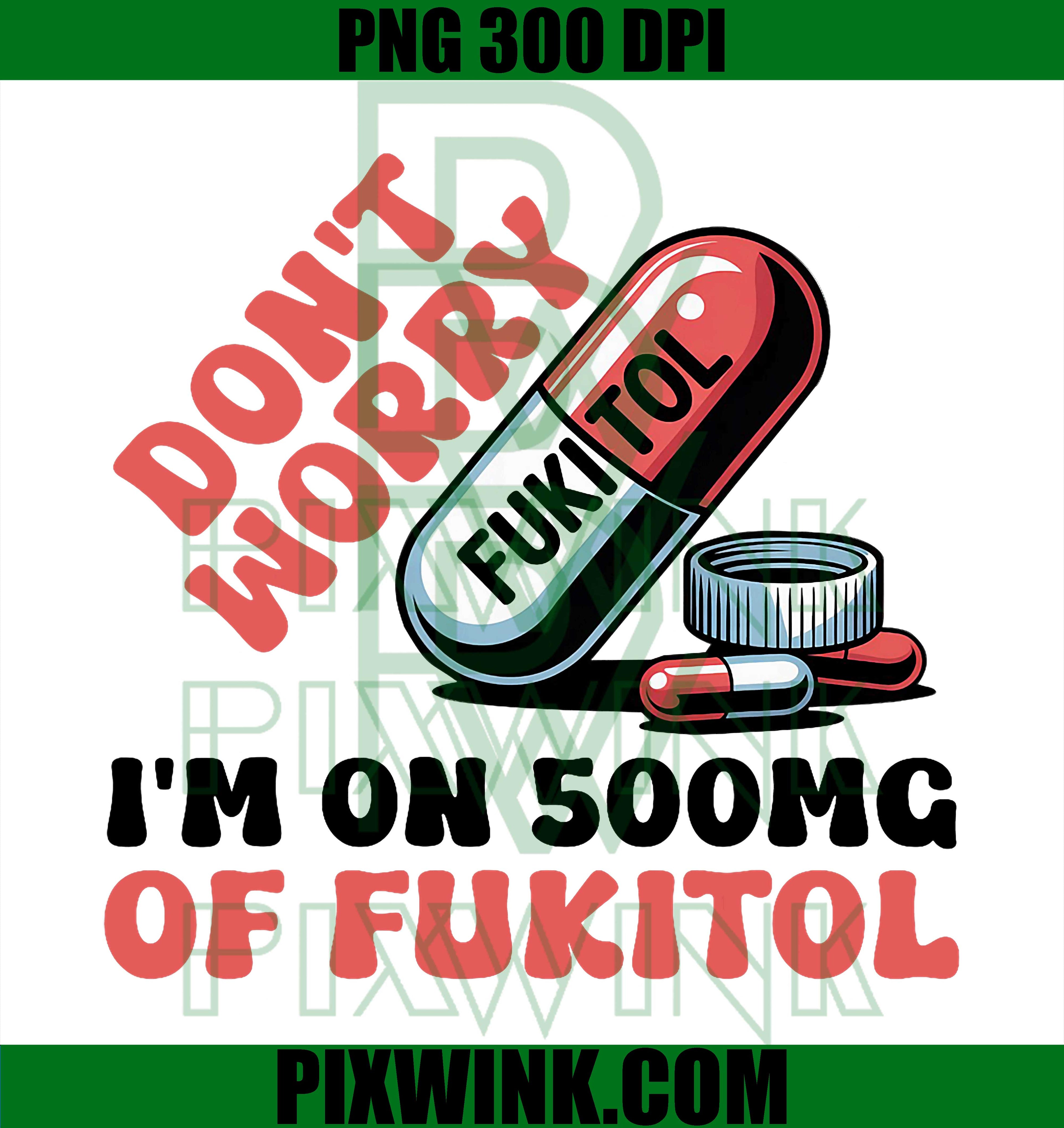 Don't Worry I'm On 500mg Of Fukitol PNG, Funny Adult Sarcastic PNG