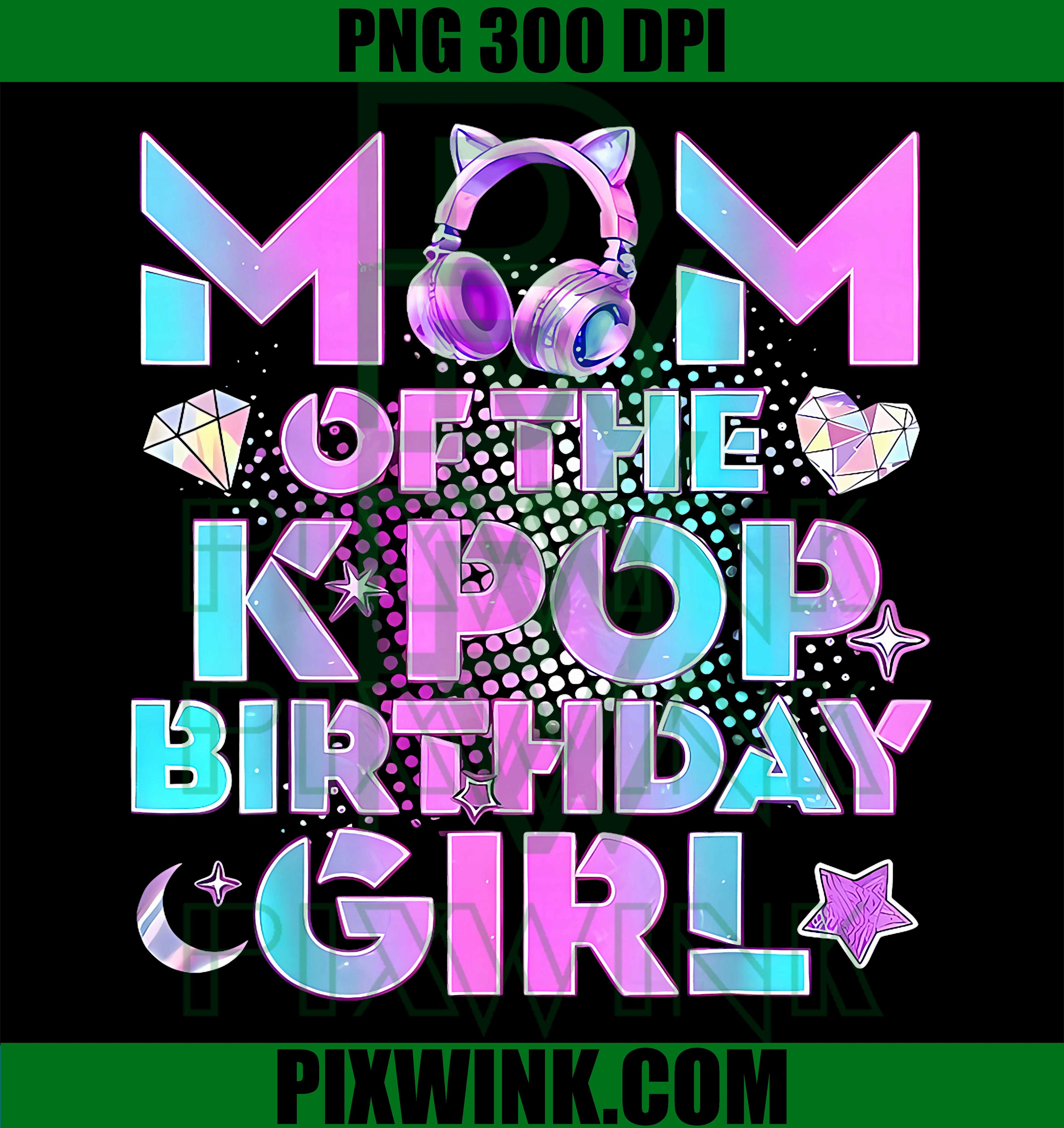 Mom Of The K-Pop Birthday Girls PNG, Korean Music Lover PNG, Kpop PNG