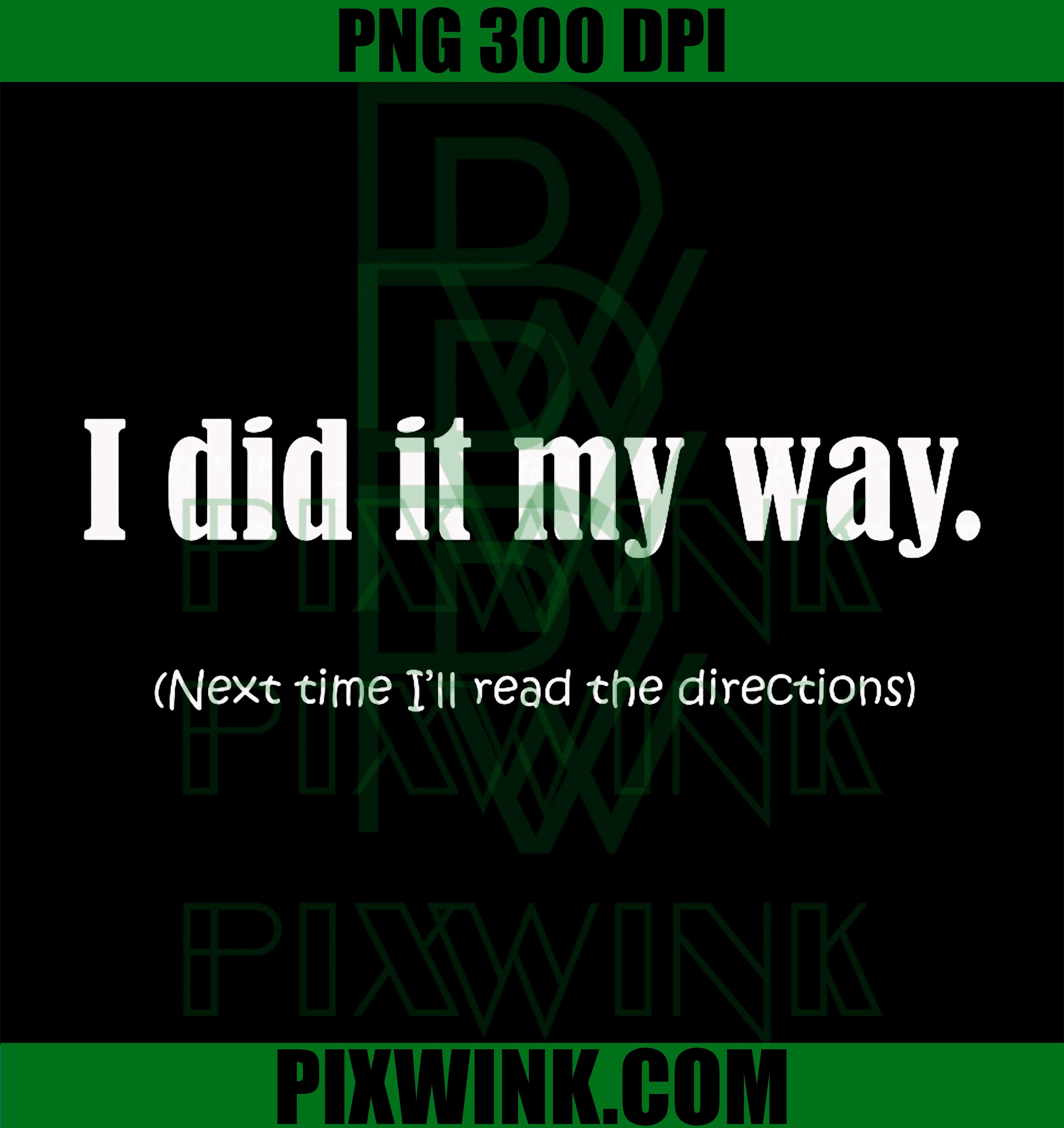 Funny I Did It My Way PNG, Next Time Read Directions DIY Sinatra PNG