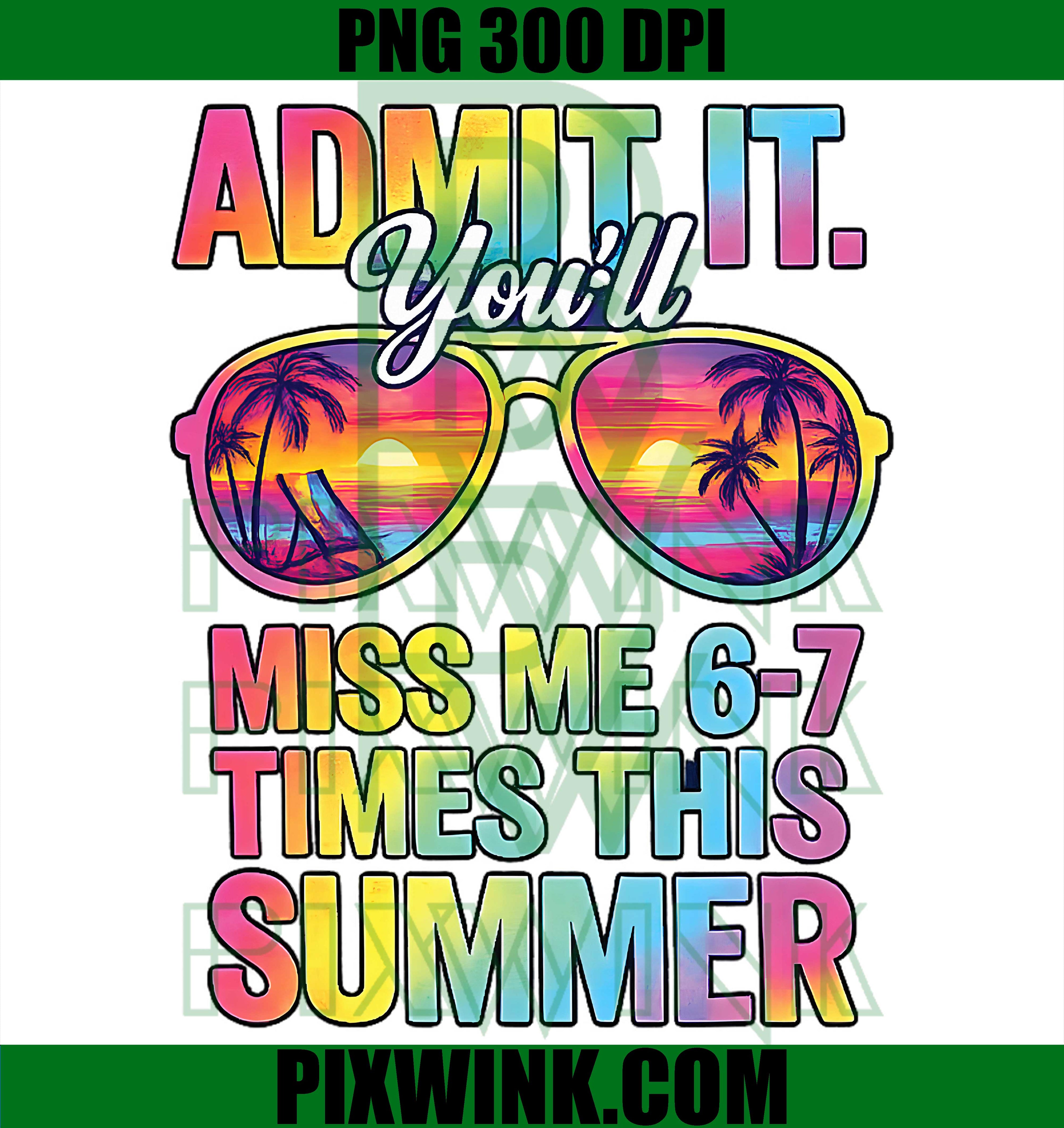 Admit It You'll Miss Me 6 7 Times This Summer PNG, Funny Last Day PNG
