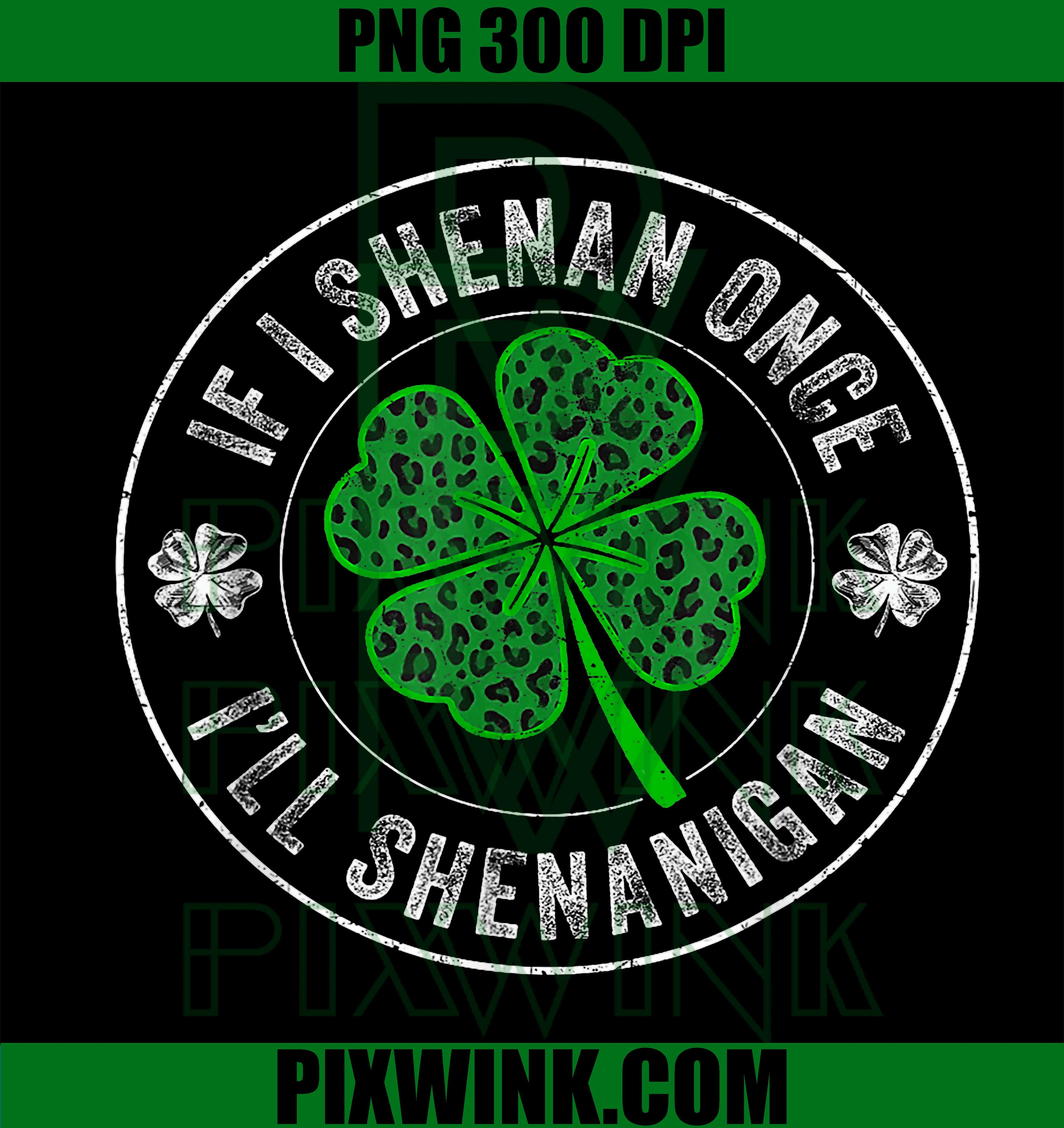 If I Shenan Once I'll Shenanigan PNG, Funny St Patricks Day Irish Humor Graphic Design PNG
