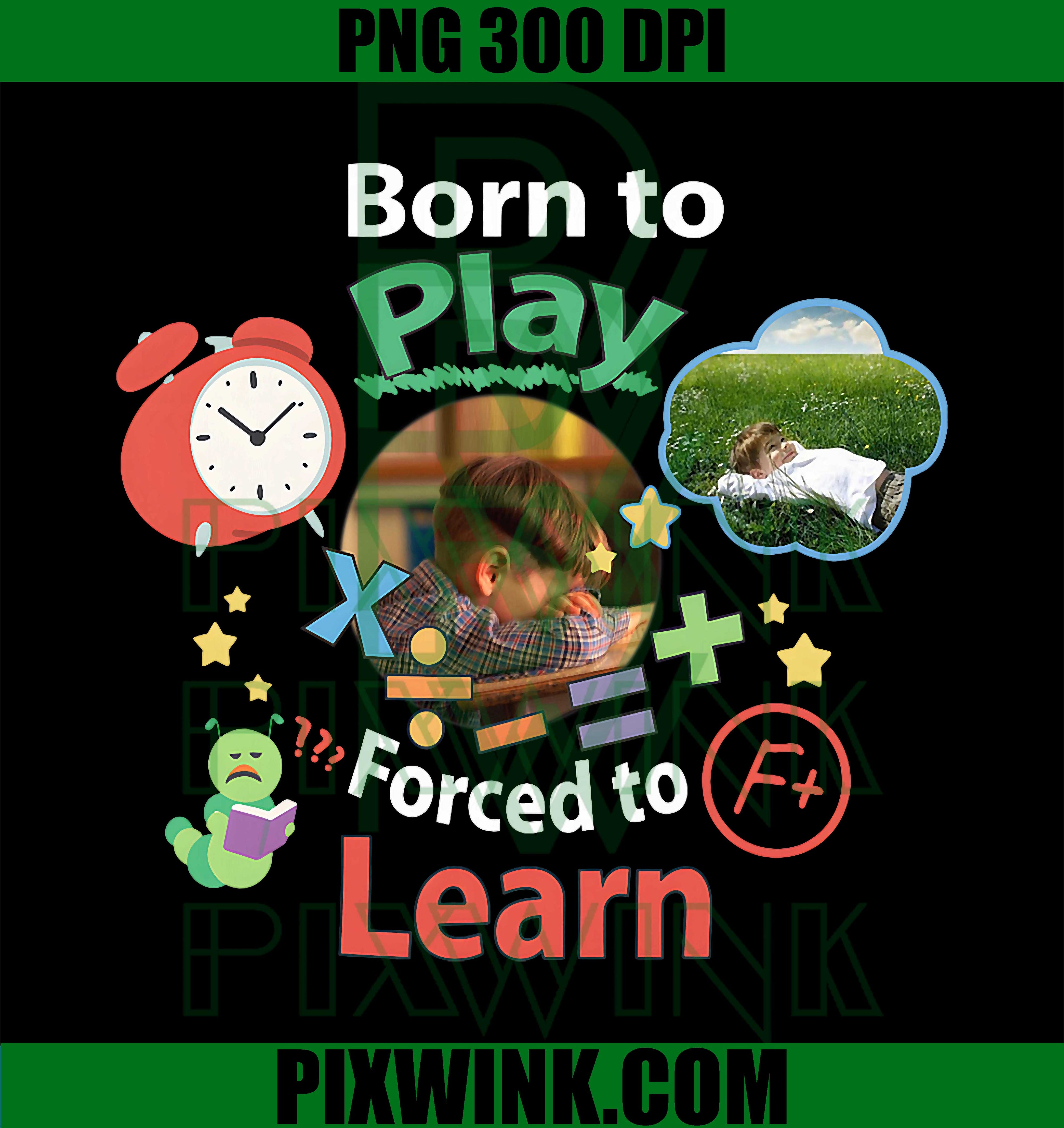 Born to Play Forced to Learn PNG