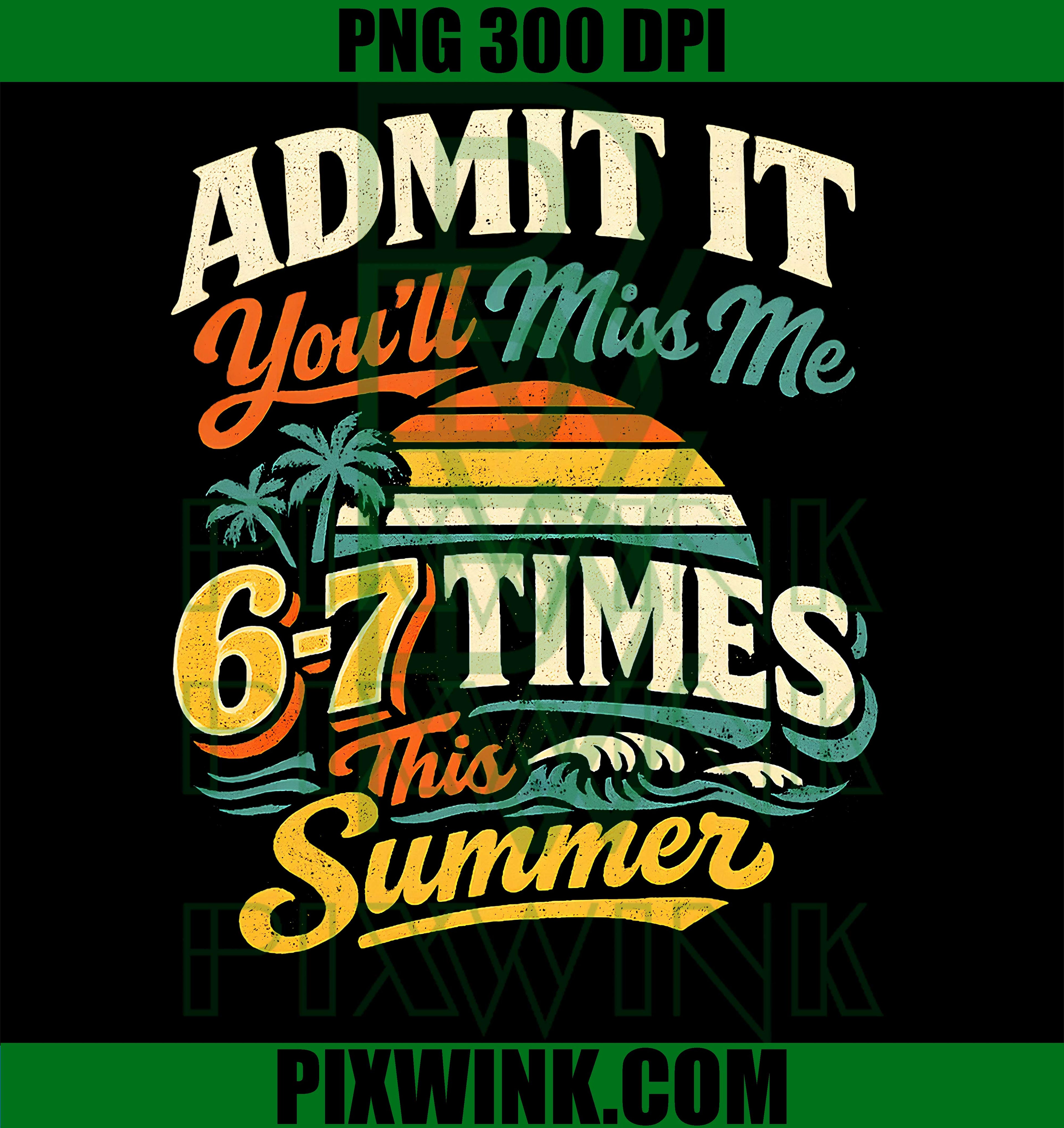 Admit It You'll Miss Me 6 7 Times This Summer PNG, Last Day 67 PNG