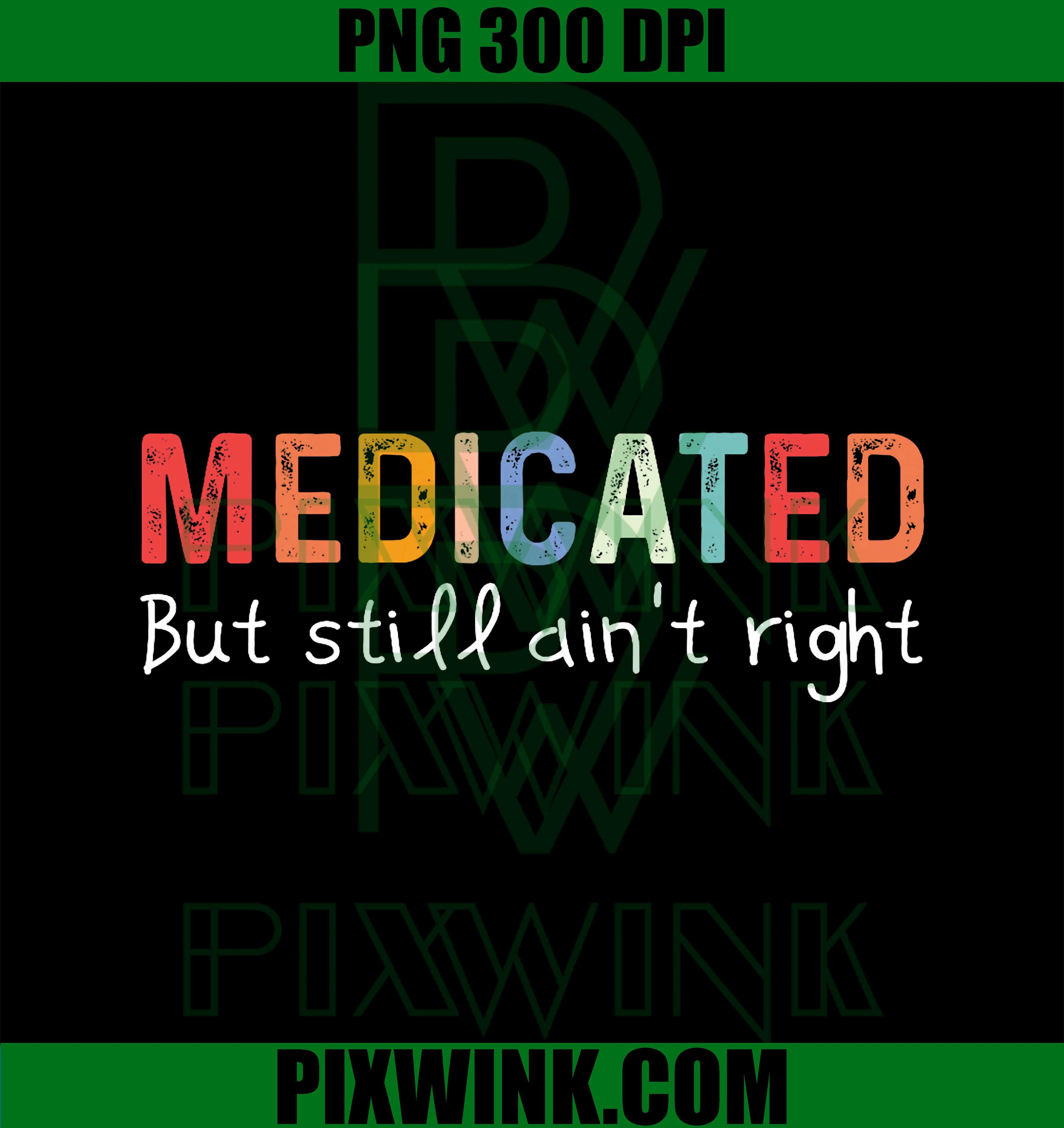 Funny Medicated But Still Ain't Right PNG, Undiagnosed PNG