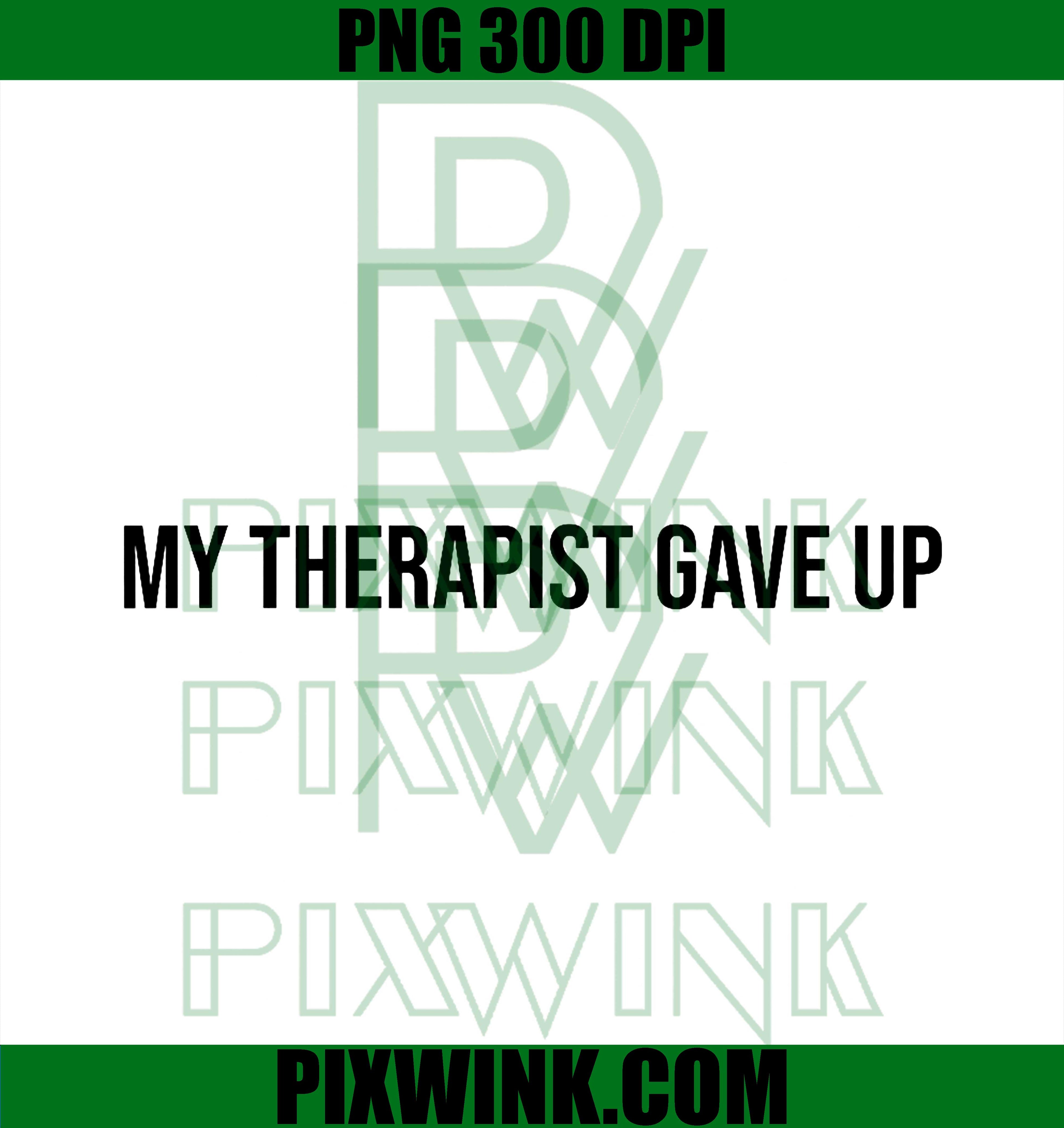 Funny My Therapist Gave Up PNG, Mental Health Humor PNG