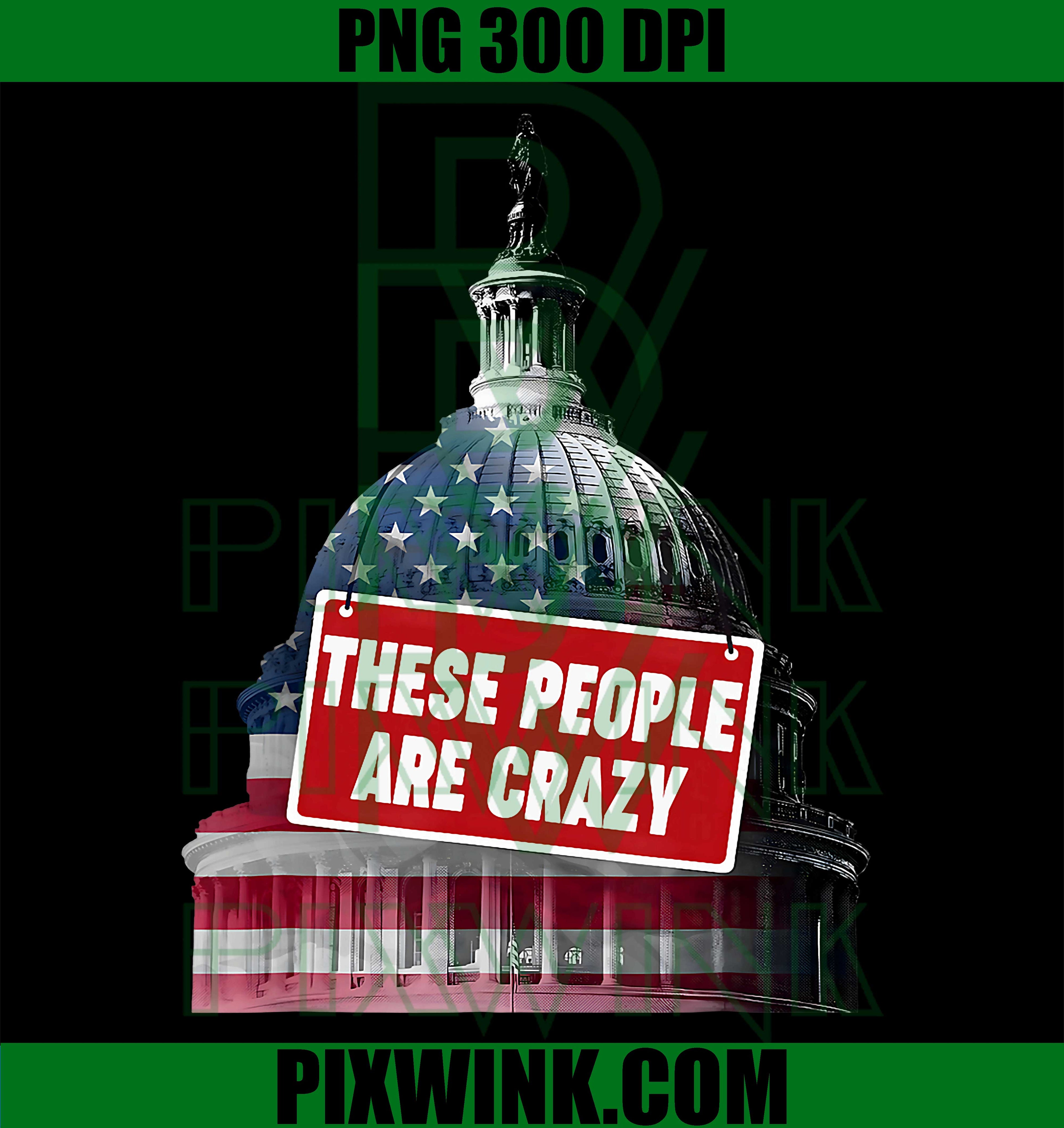 These People Are Crazy White House PNG, Funny Political Humor Graphic Design PNG