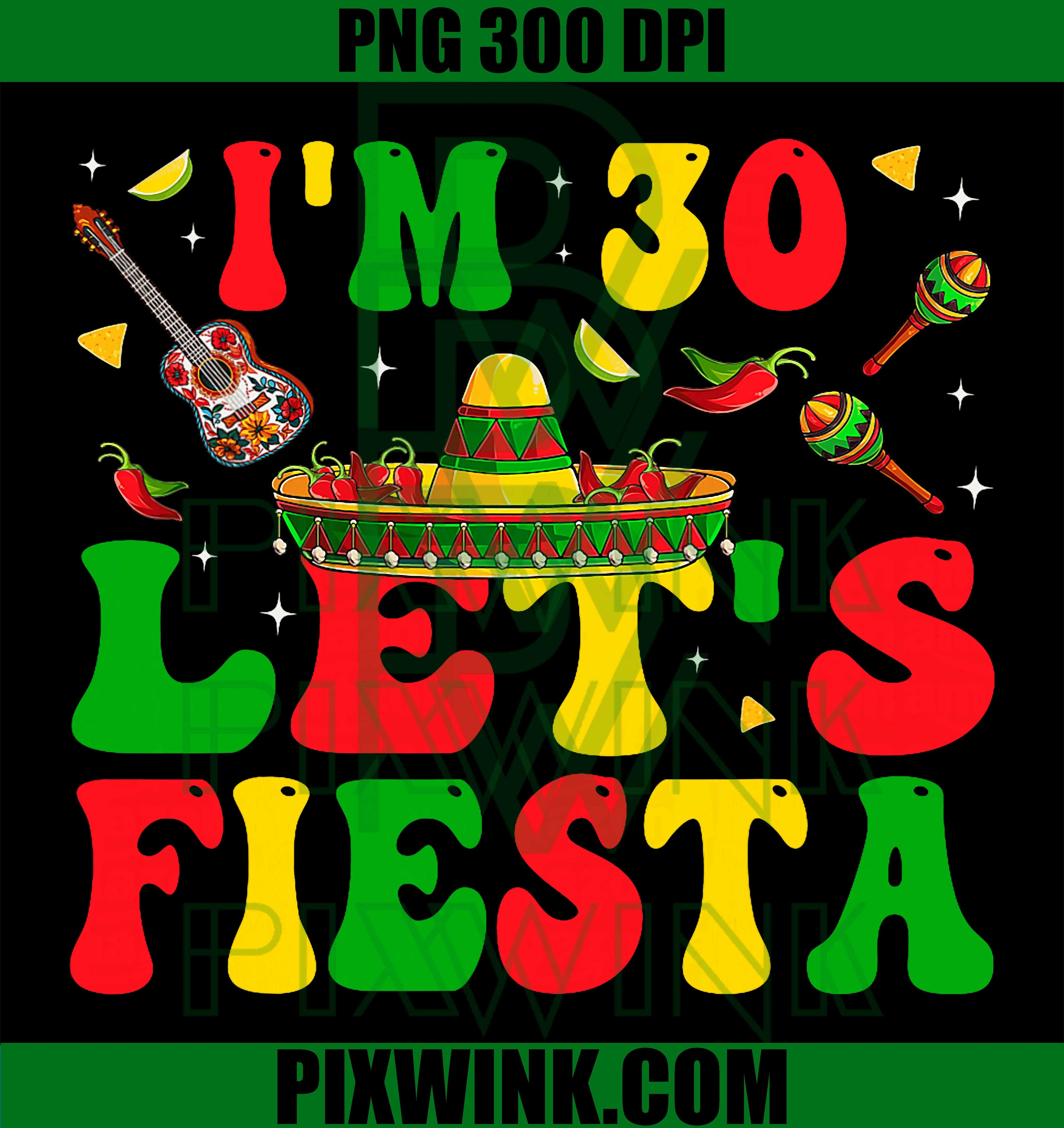 I_m 30 Years Old Lets Fiesta PNG, Cinco De Mayo 30th Birthday PNG