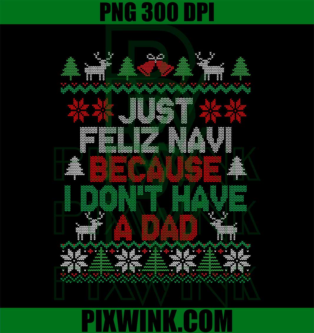 Just Feliz Navi Because I Do Not Have A Dad, Christmas Ugly PNG