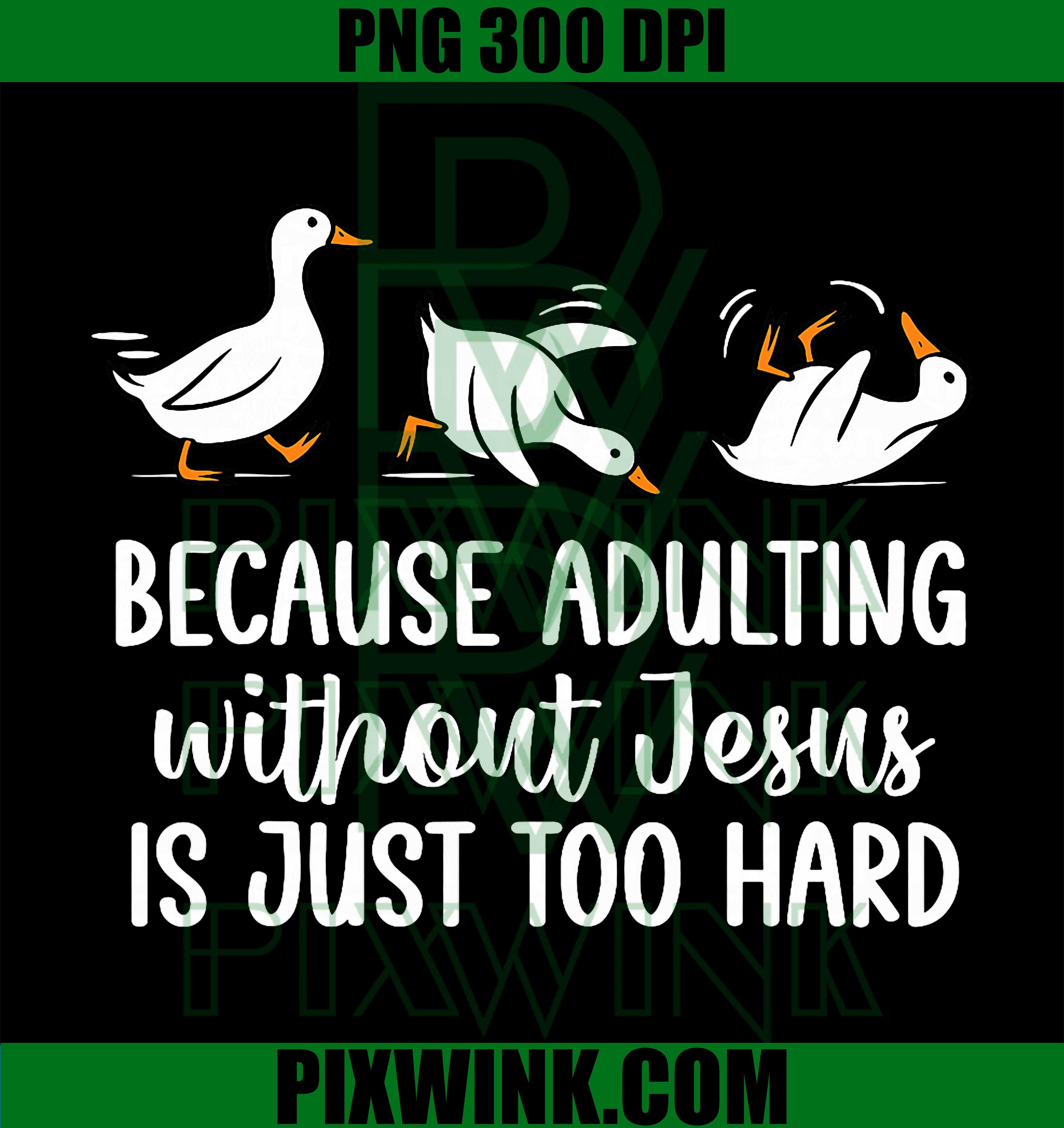 Because Adulting Without Jesus is Just Too Hard PNG, Funny Goose PNG