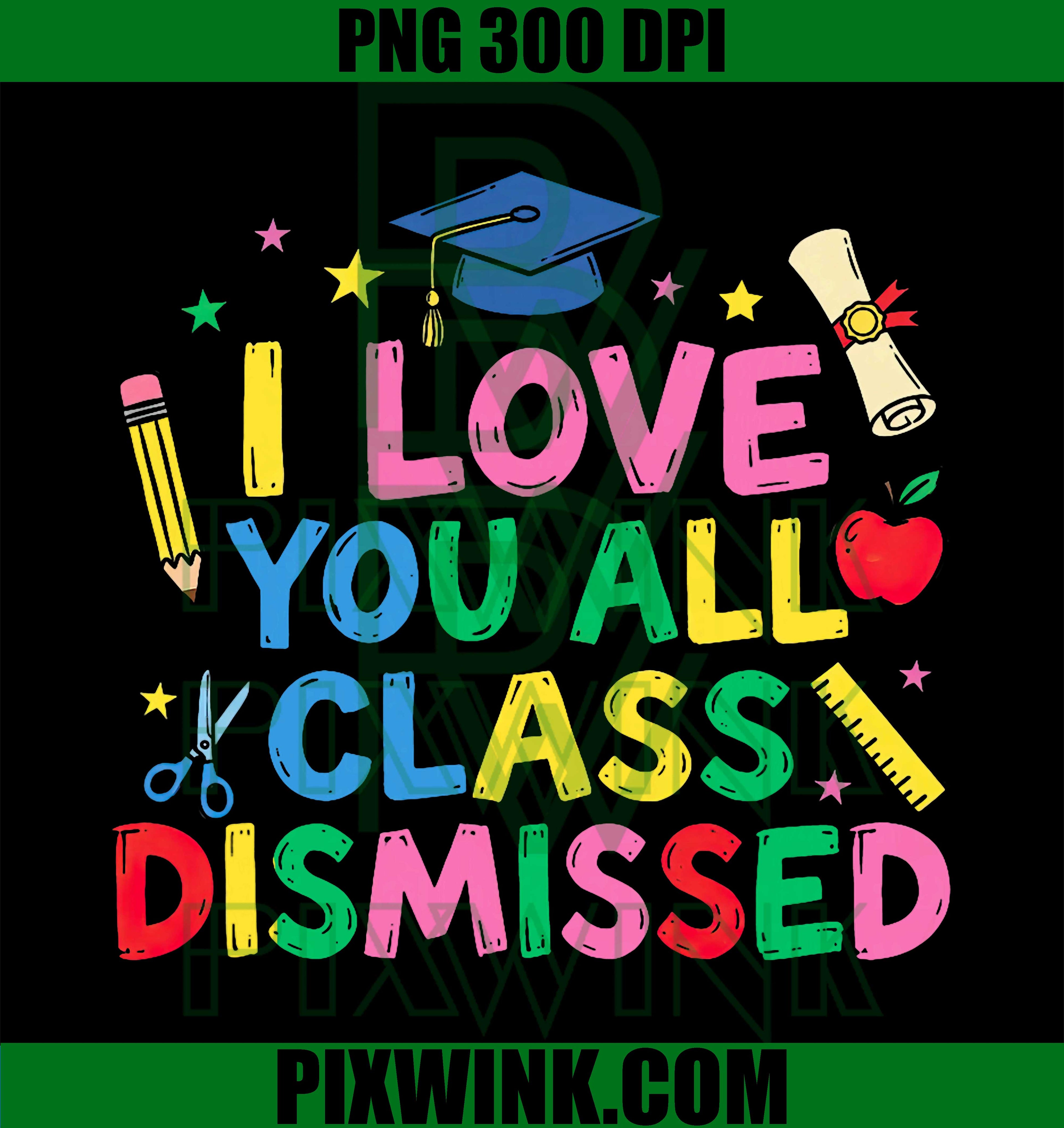 Last Day Of School PNG, Class Dismissed Teacher Love You All Design PNG