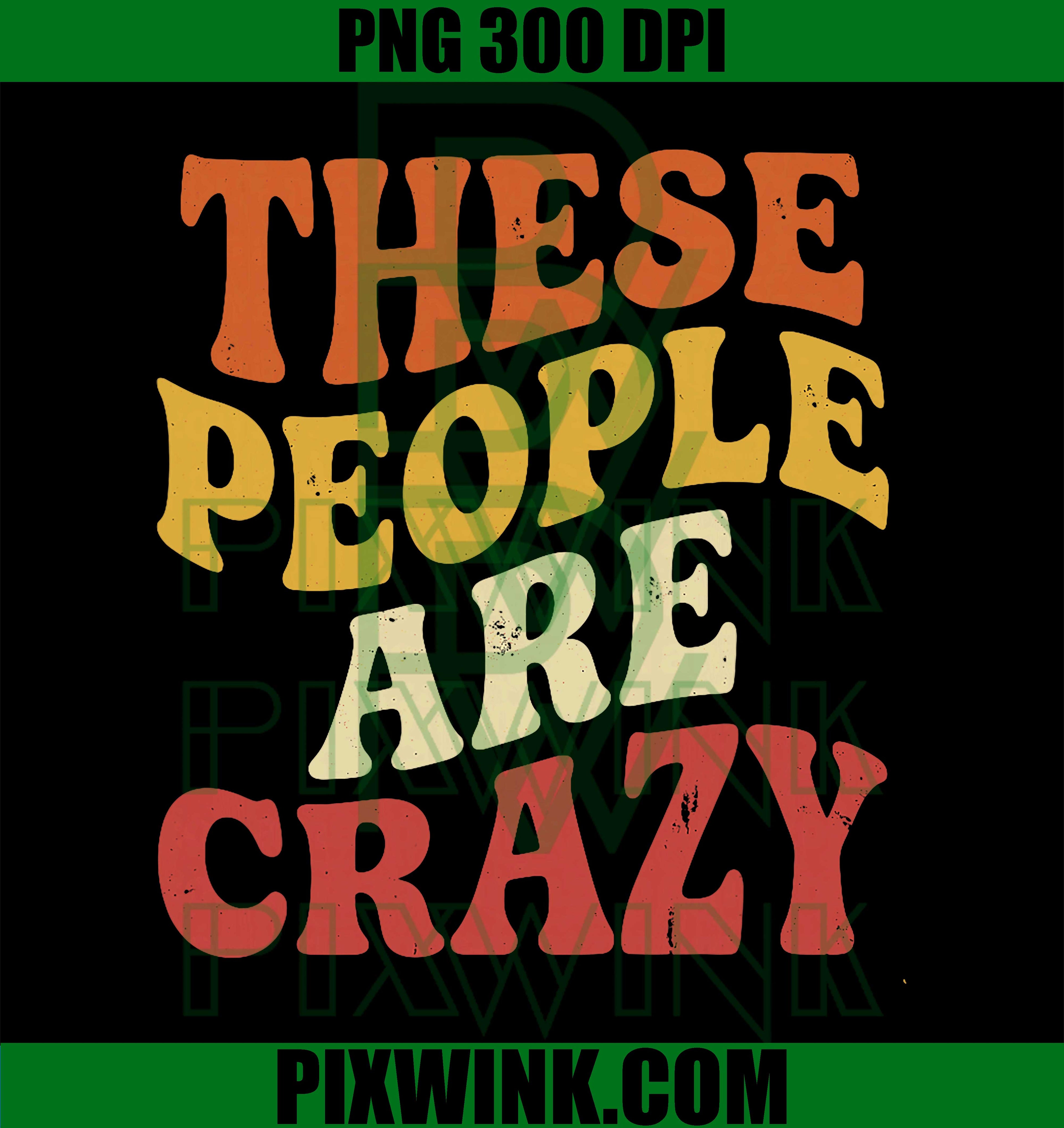 These People Are Crazy PNG, Funny Sarcastic Quote Graphic Design PNG
