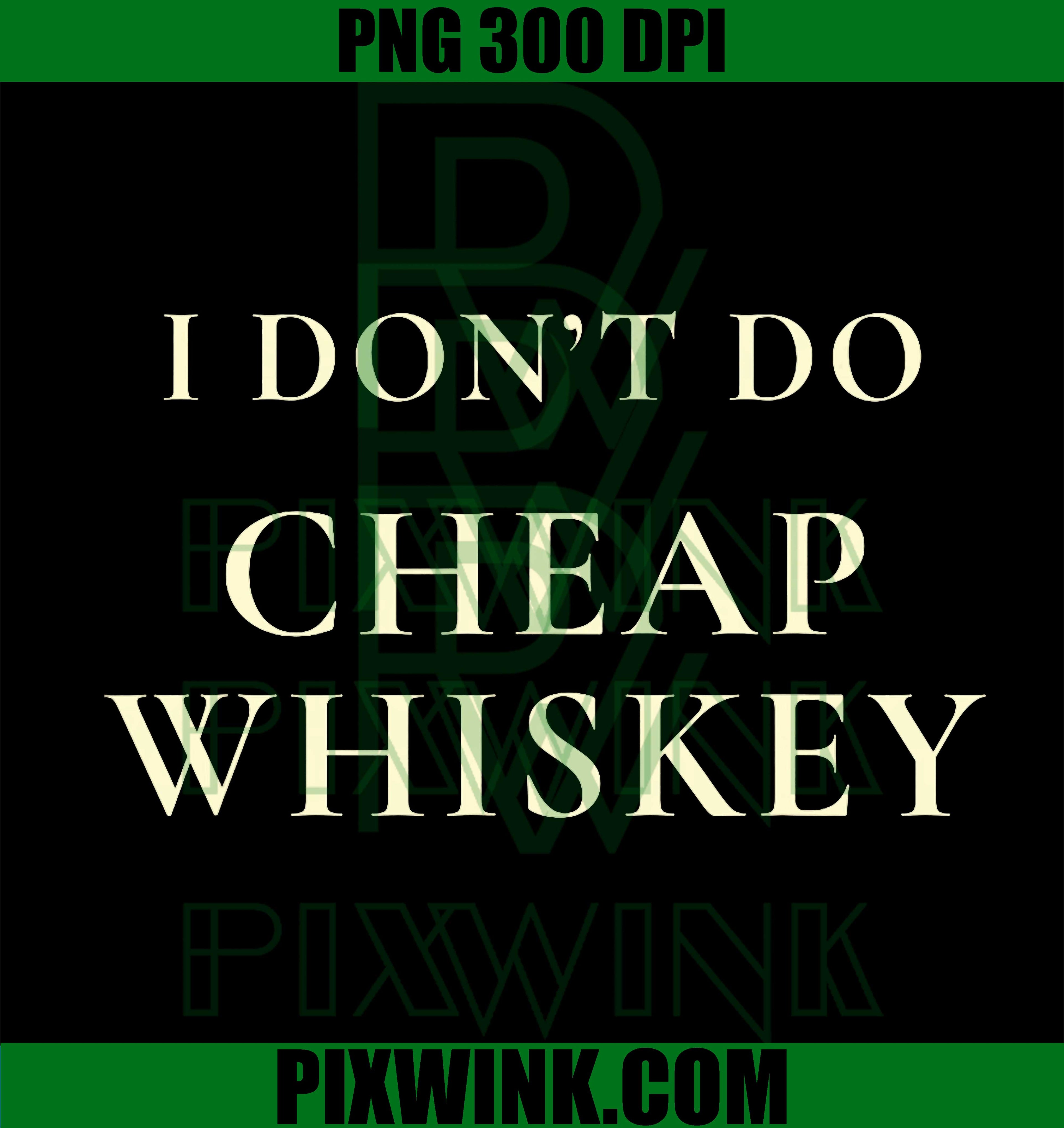 Classy Whiskey Lover PNG, I Don’t Do Cheap Whiskey PNG, Bold Statement Design PNG
