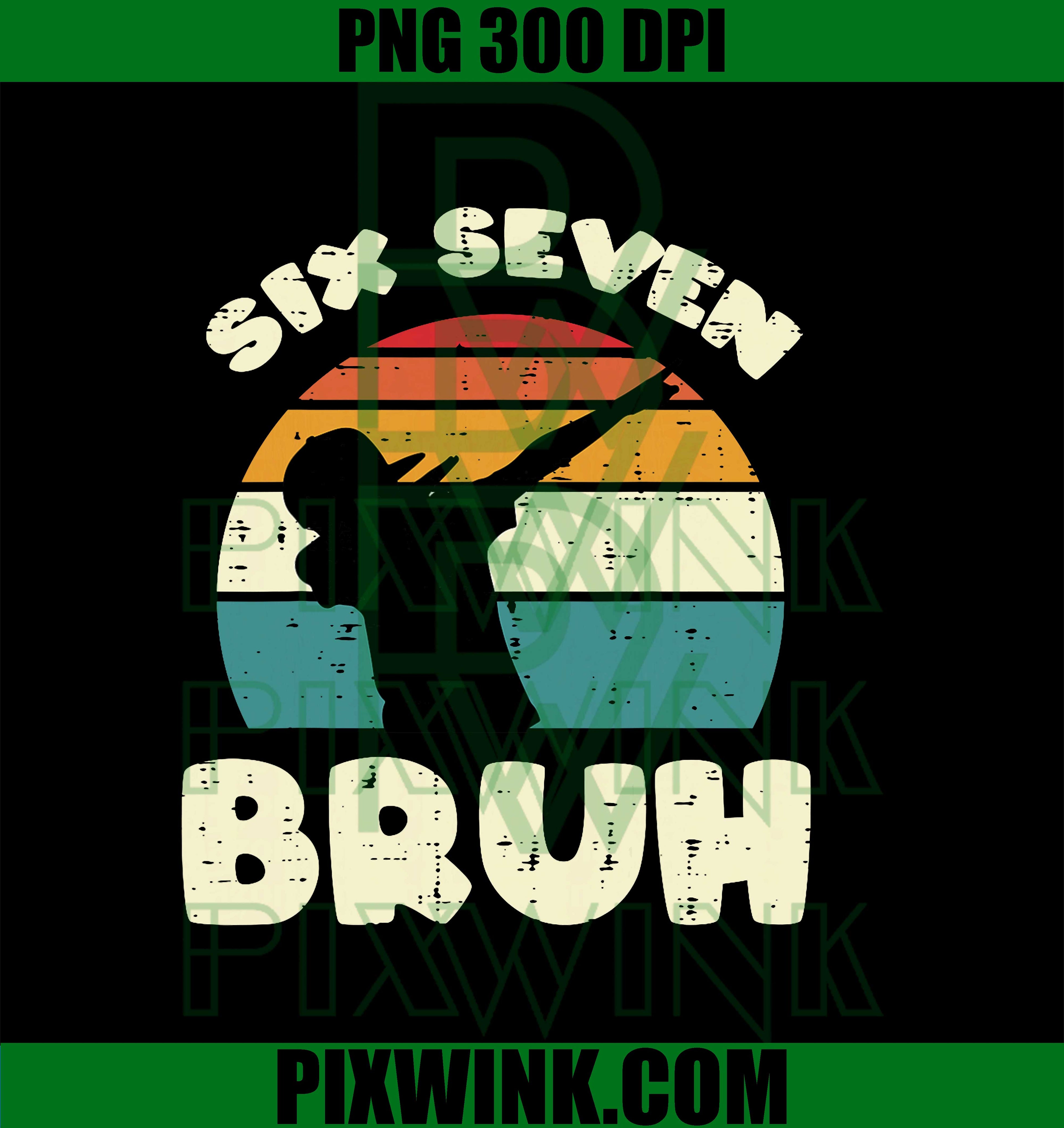 Six Seven Bruh Dab Funny 67 PNG, 6 7 Meme PNG, Six Seven 6 7 Bruh Dabbing Retro Vintage Meme PNG