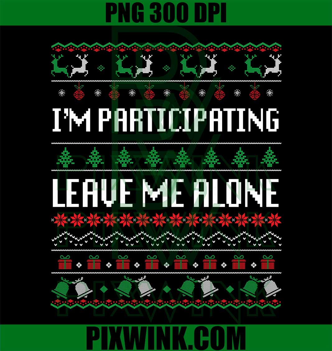 I'm Participating Leave Me Alone Ugly Christmas PNG