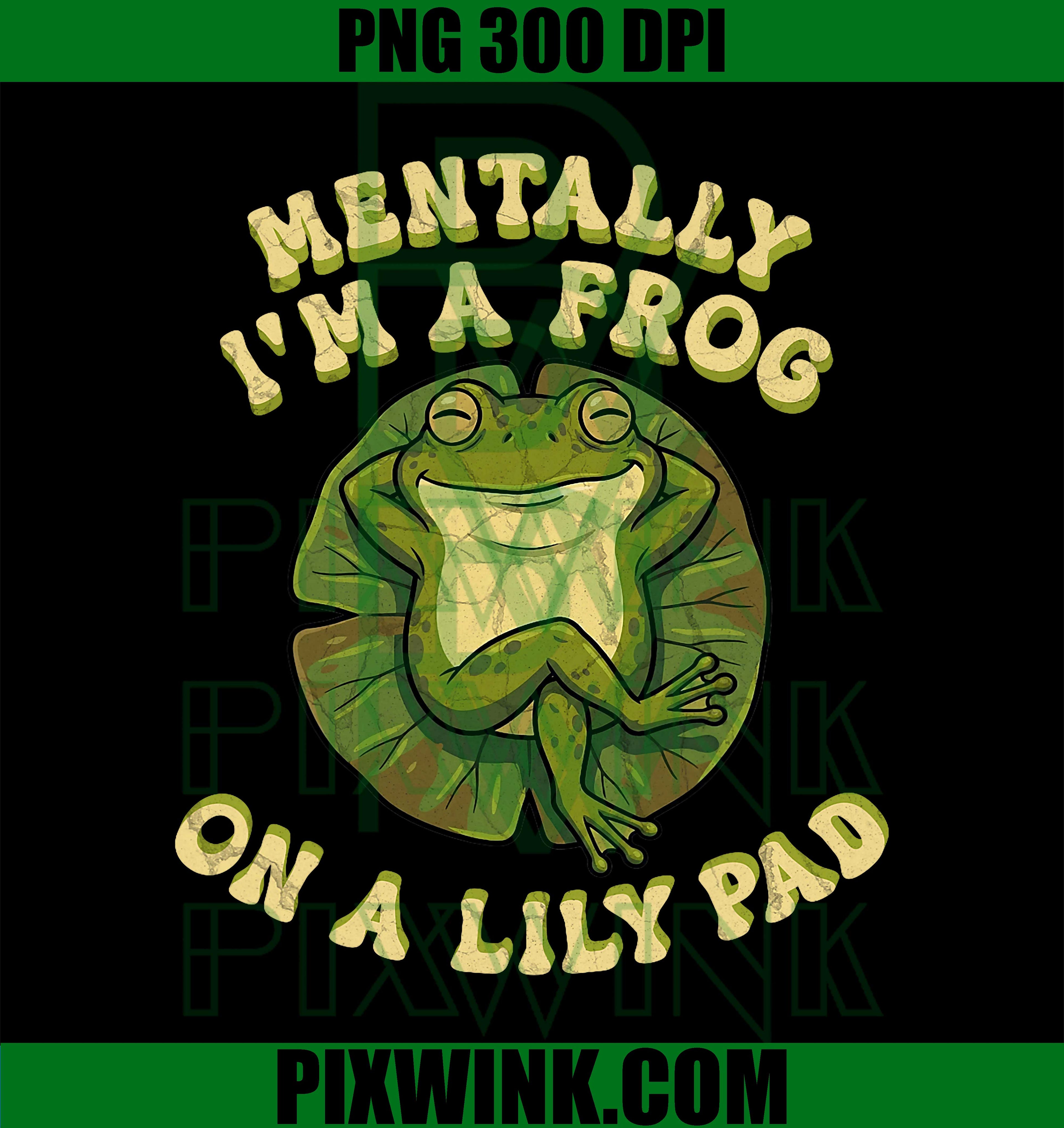 Mentally I’m A Frog PNG, Funny Frog on Lily Pad Meme PNG