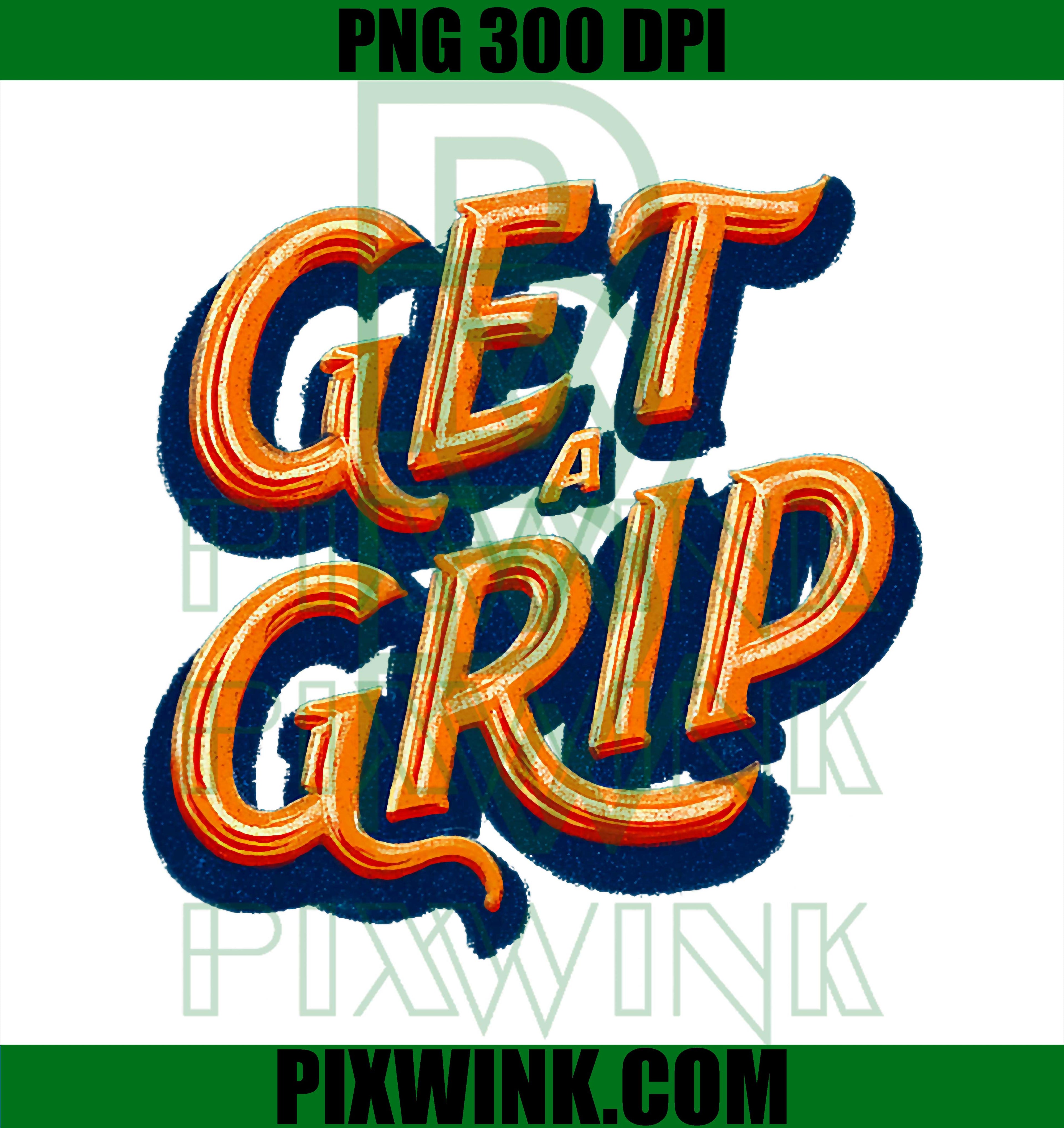 Funny Get A Grip Statement PNG, Sarcastic Quote Humor PNG