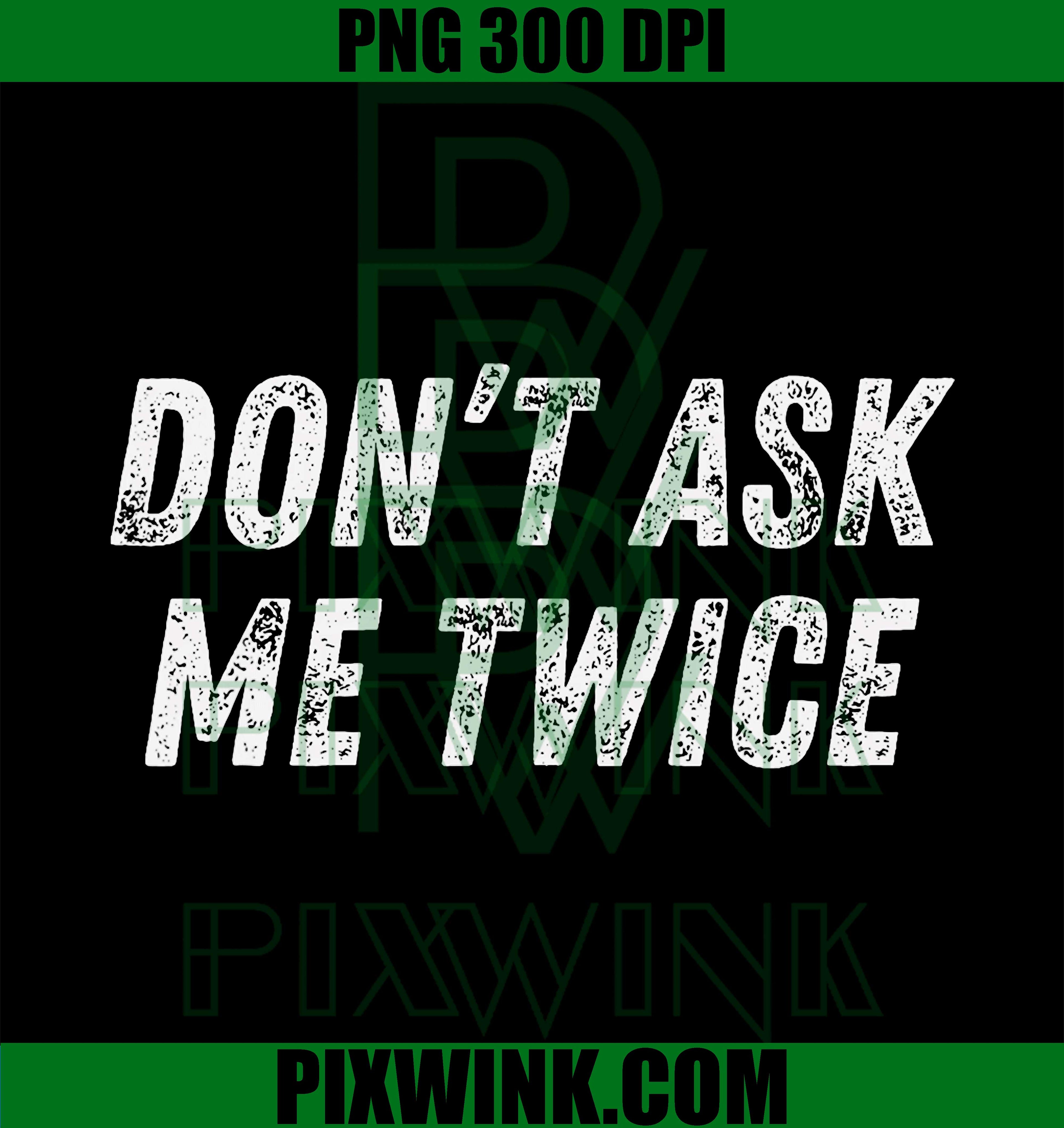 Dont Ask Me Twice PNG, Sarcastic Men Quote PNG, Bold Distressed Art PNG