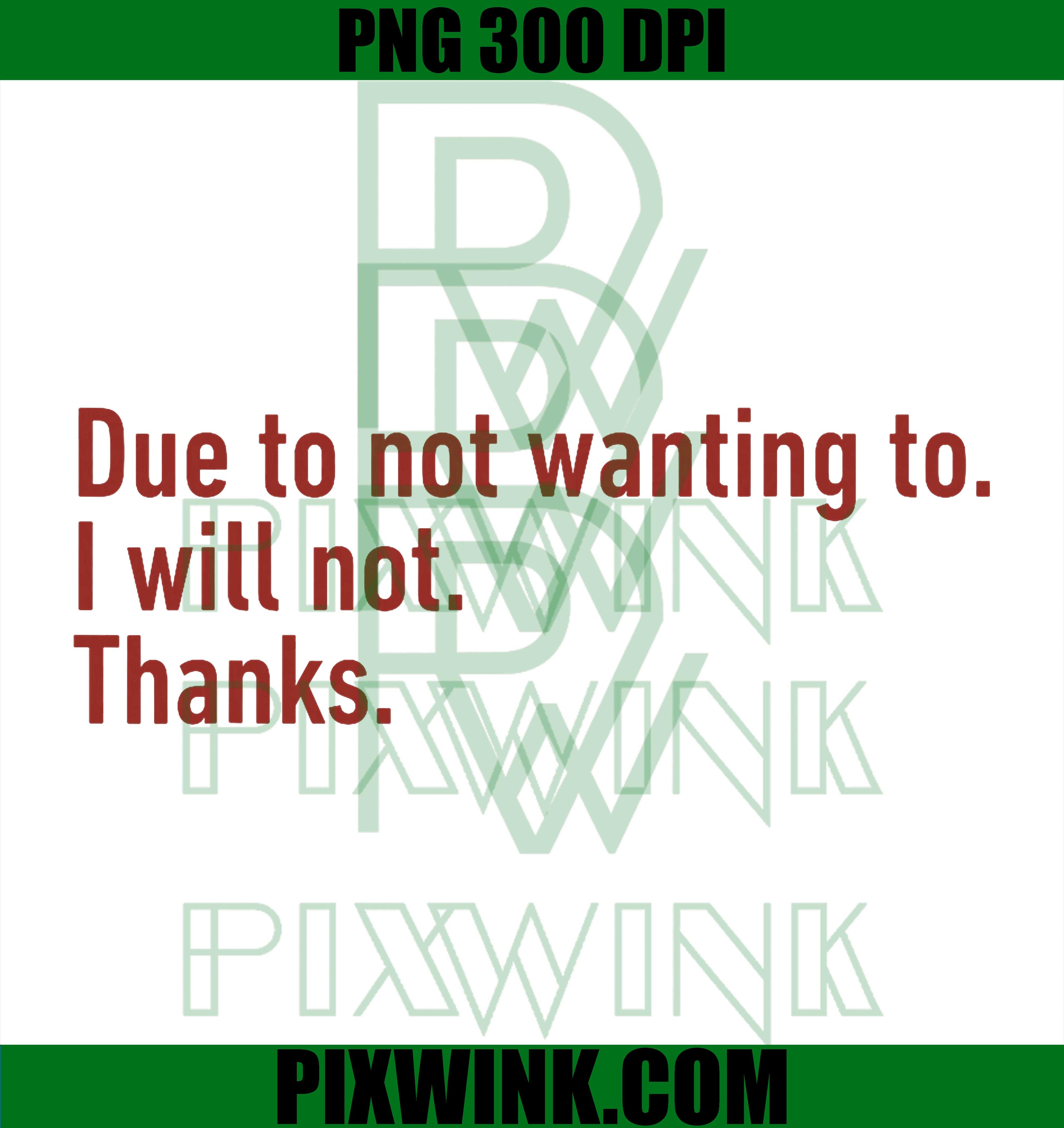 Due to Not Wanting to I Will Not Thanks Funny Humor Quote PNG