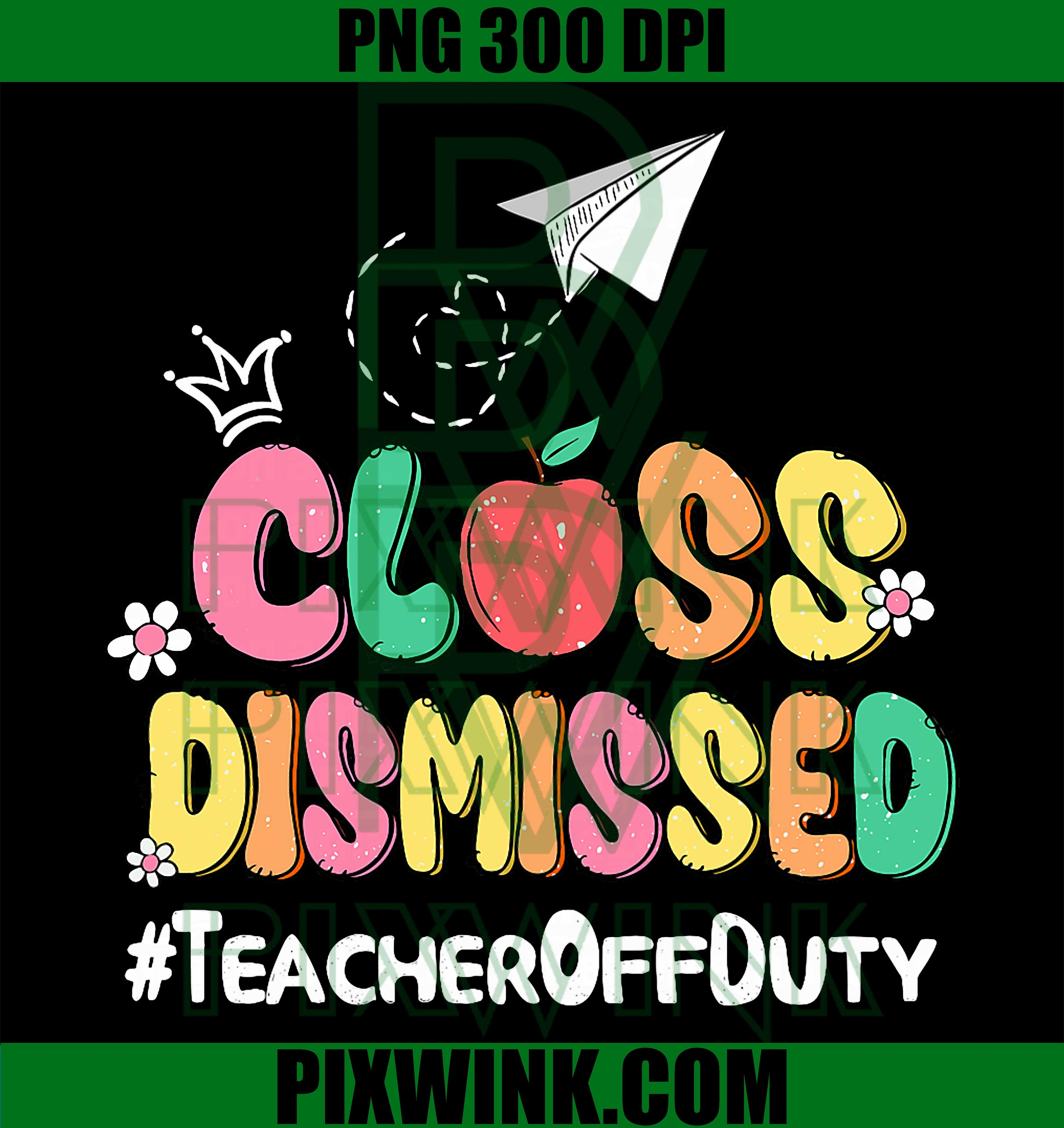 Class Dismissed Teacher Off Duty PNG, End Of School Comfort Colors PNG