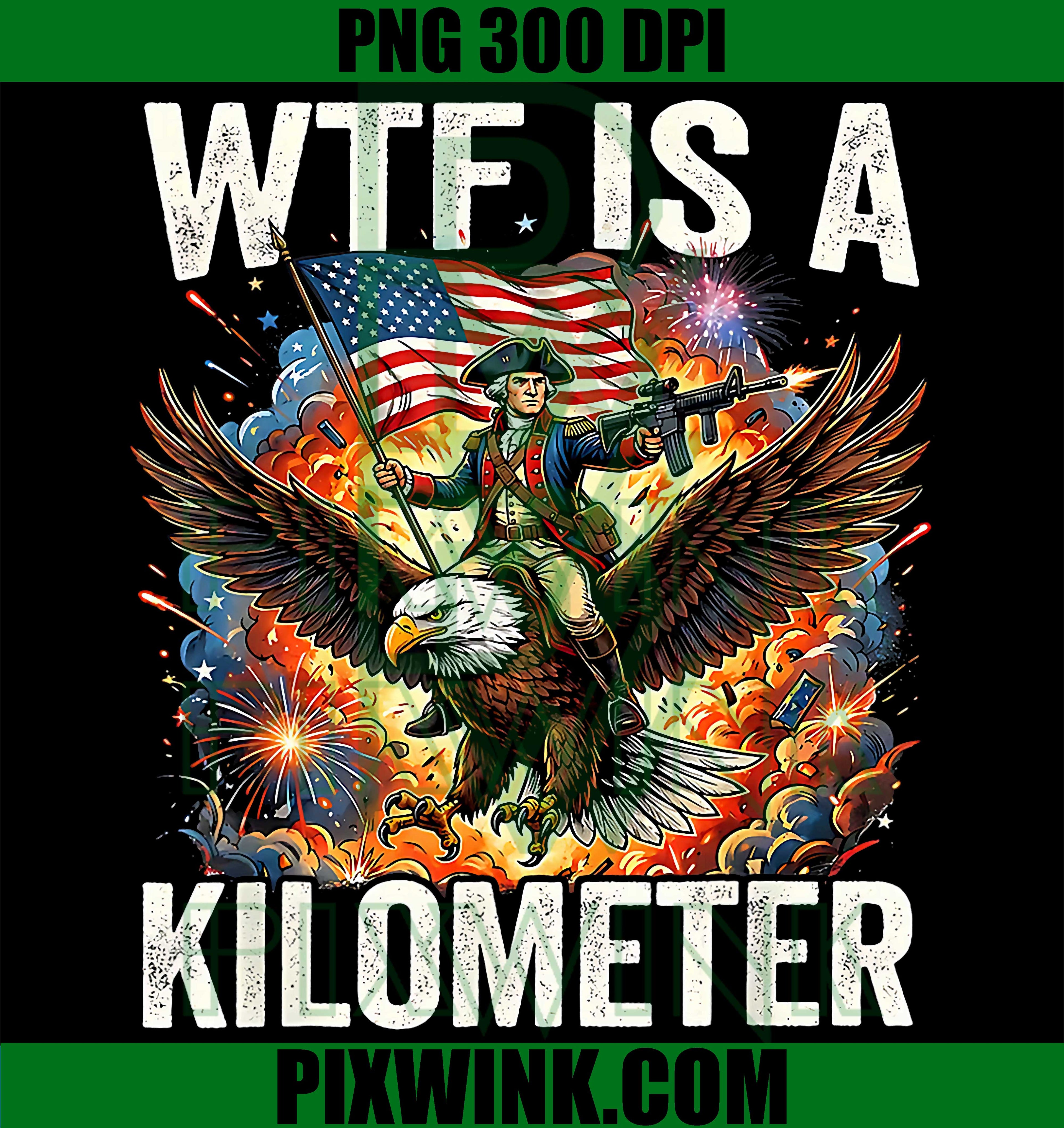 WTF Is a Kilometer PNG, Funny Patriotic USA Independence Day PNG
