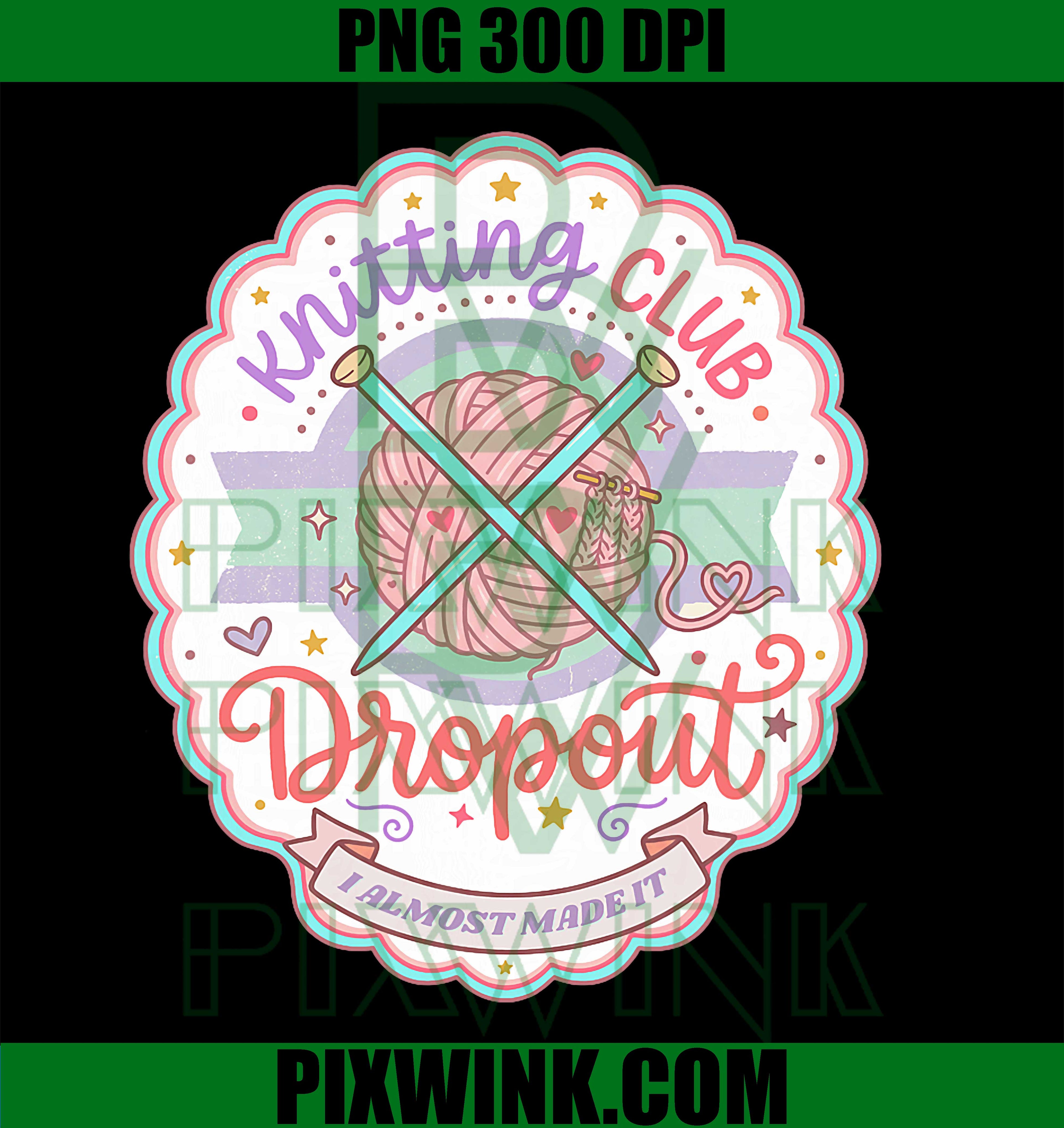 Funny Knitting Club Dropout PNG, Yarn Lover Crafter Knitter Graphic PNG