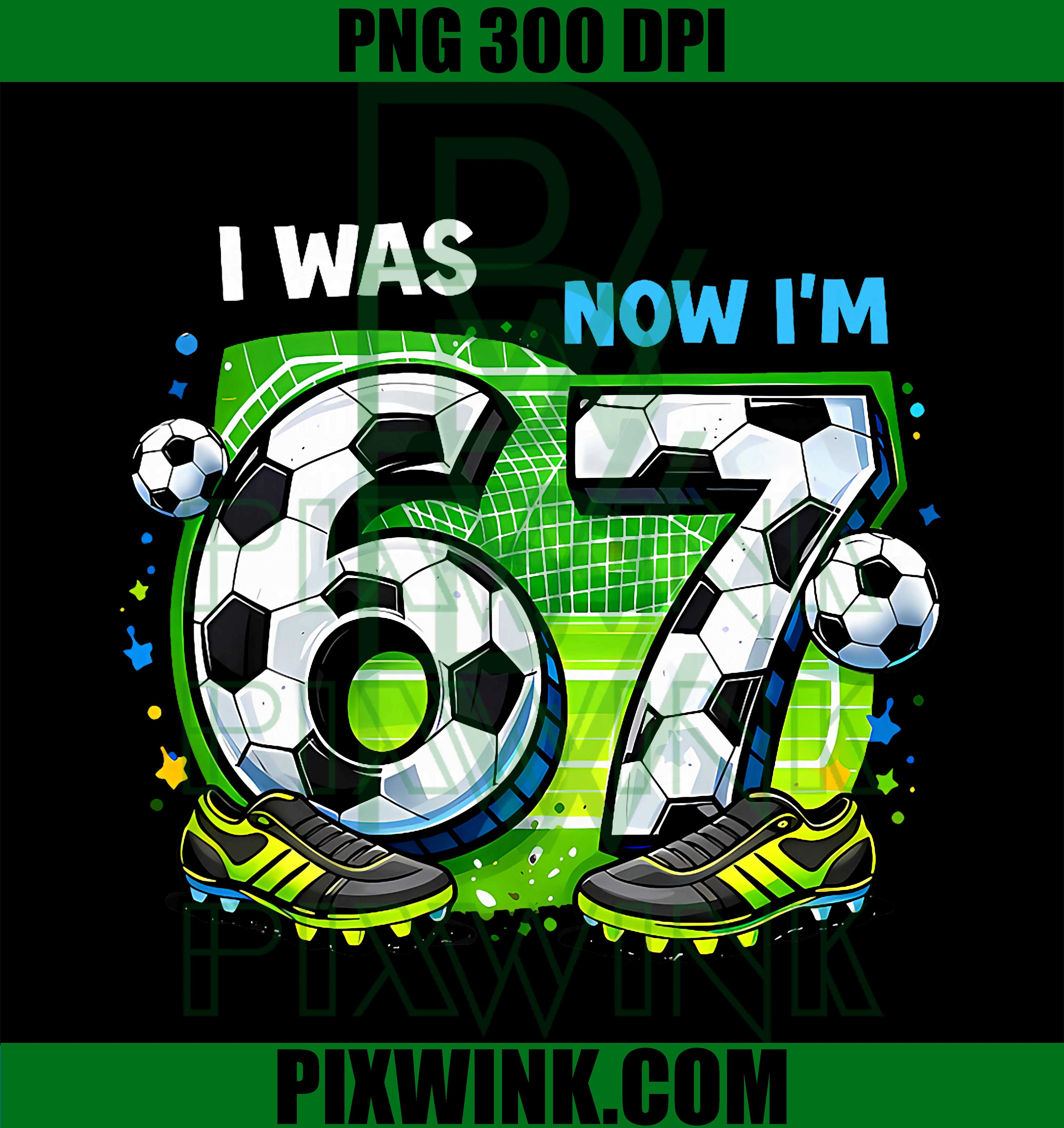 Birthday Boy, I Was 6 Now I’m 7, Six Seven Soccer 67 PNG