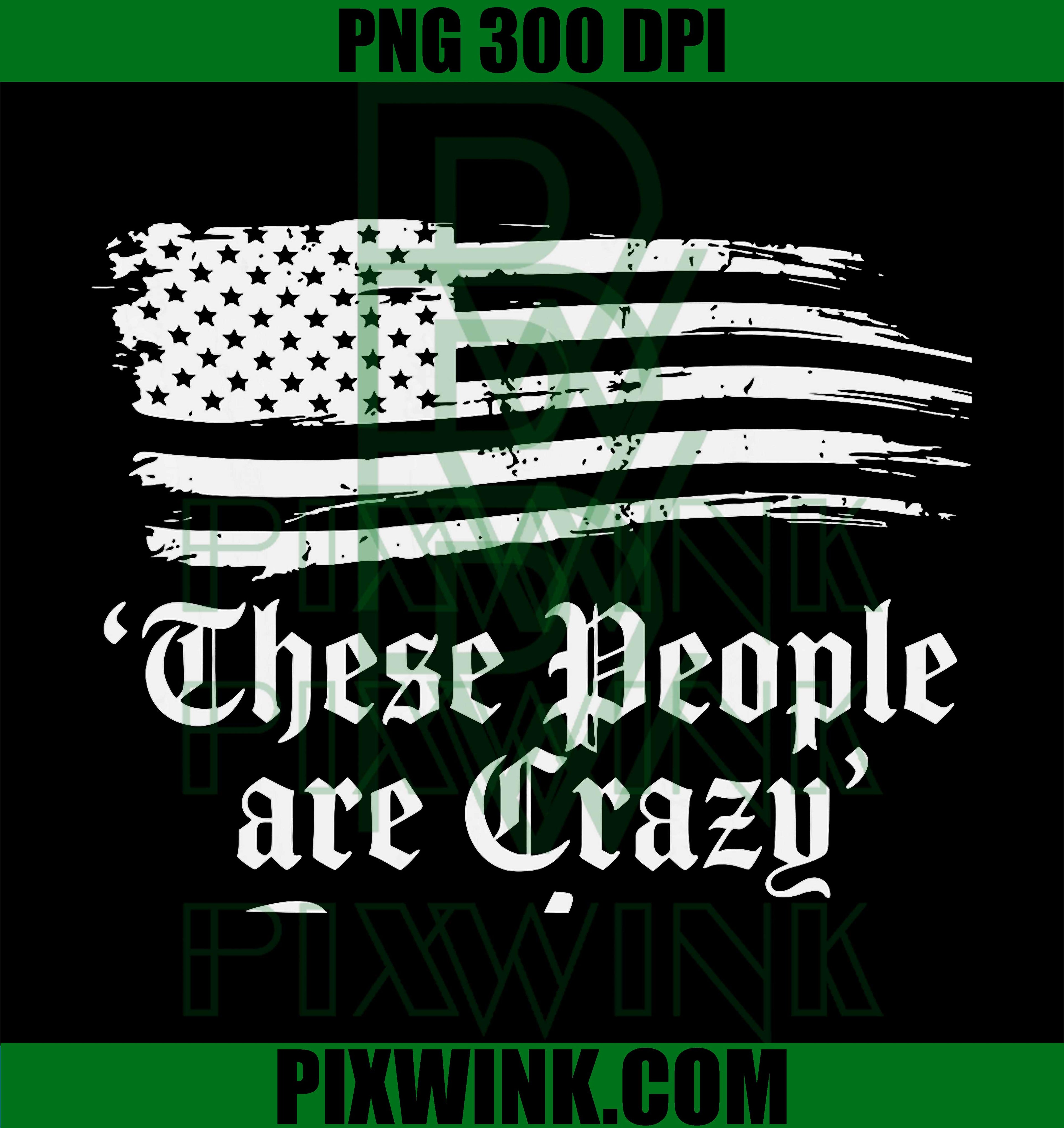 These People Are Crazy USA Flag PNG, Vintage Patriotic Funny Graphic Design PNG
