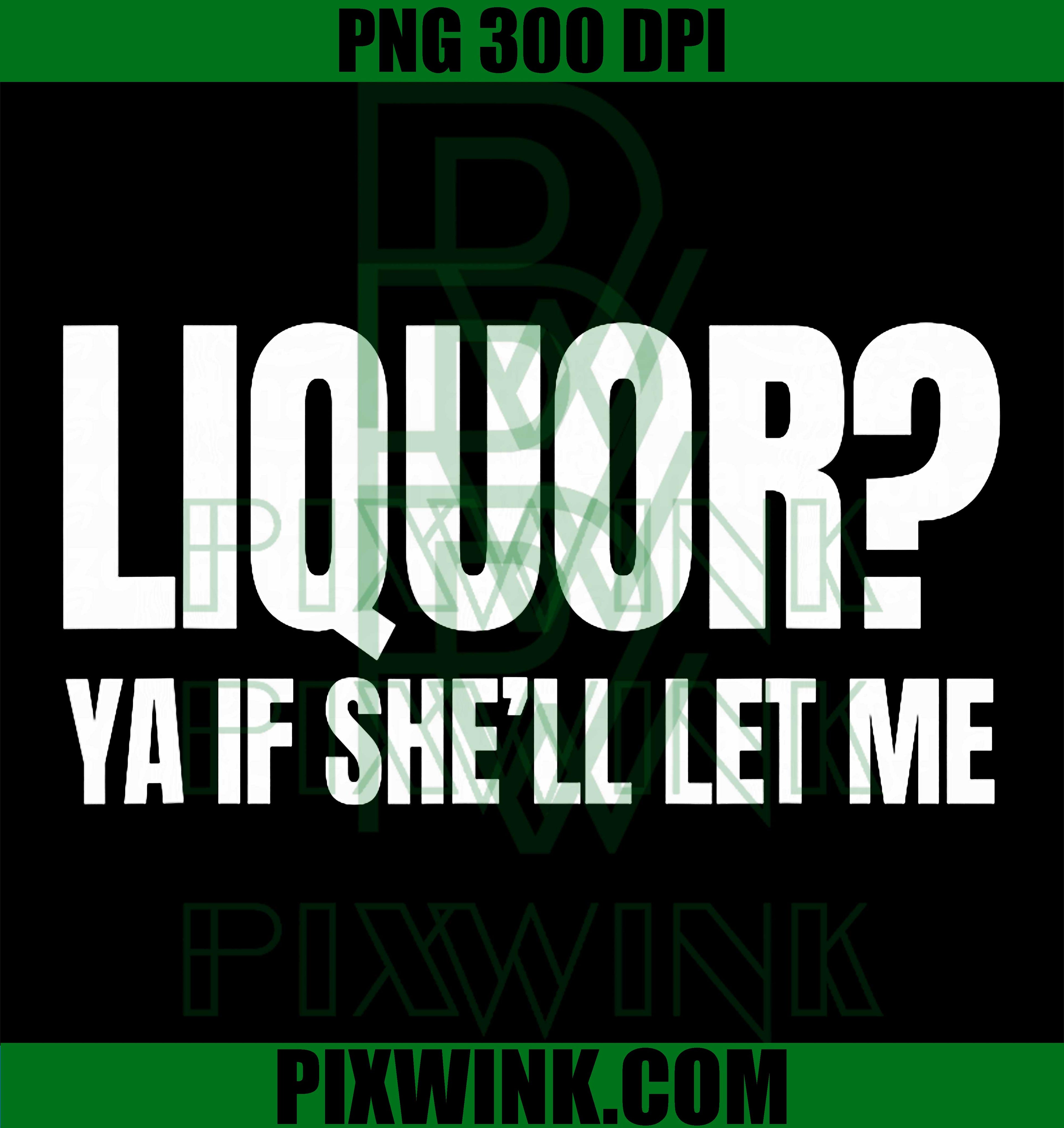 Liquor Yeah If She’ll Let Me PNG, Funny Drinking Meme PNG Adult Humor Design
