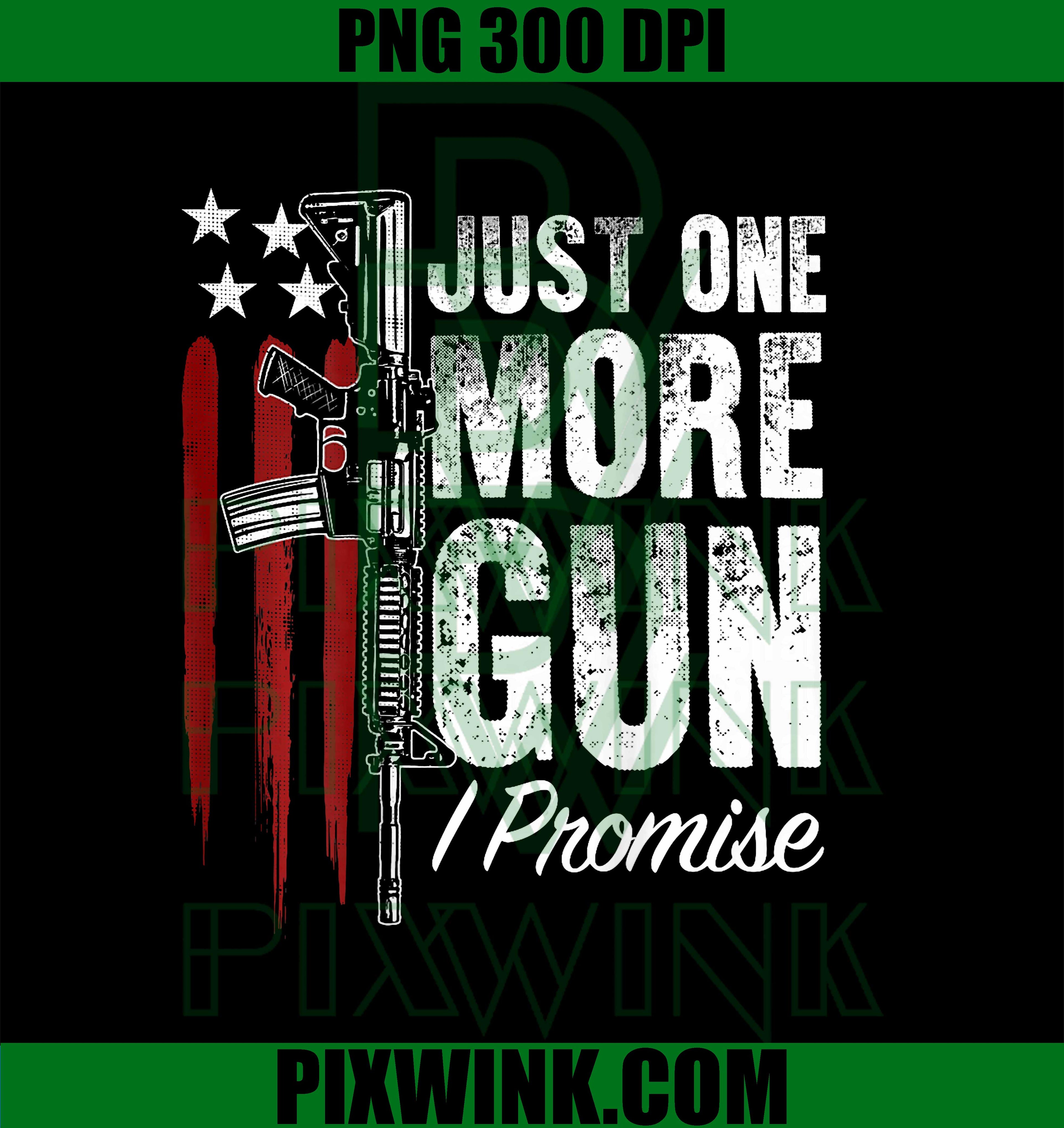 Just One More Gun I Promise Gun Rights American Flag On Back PNG