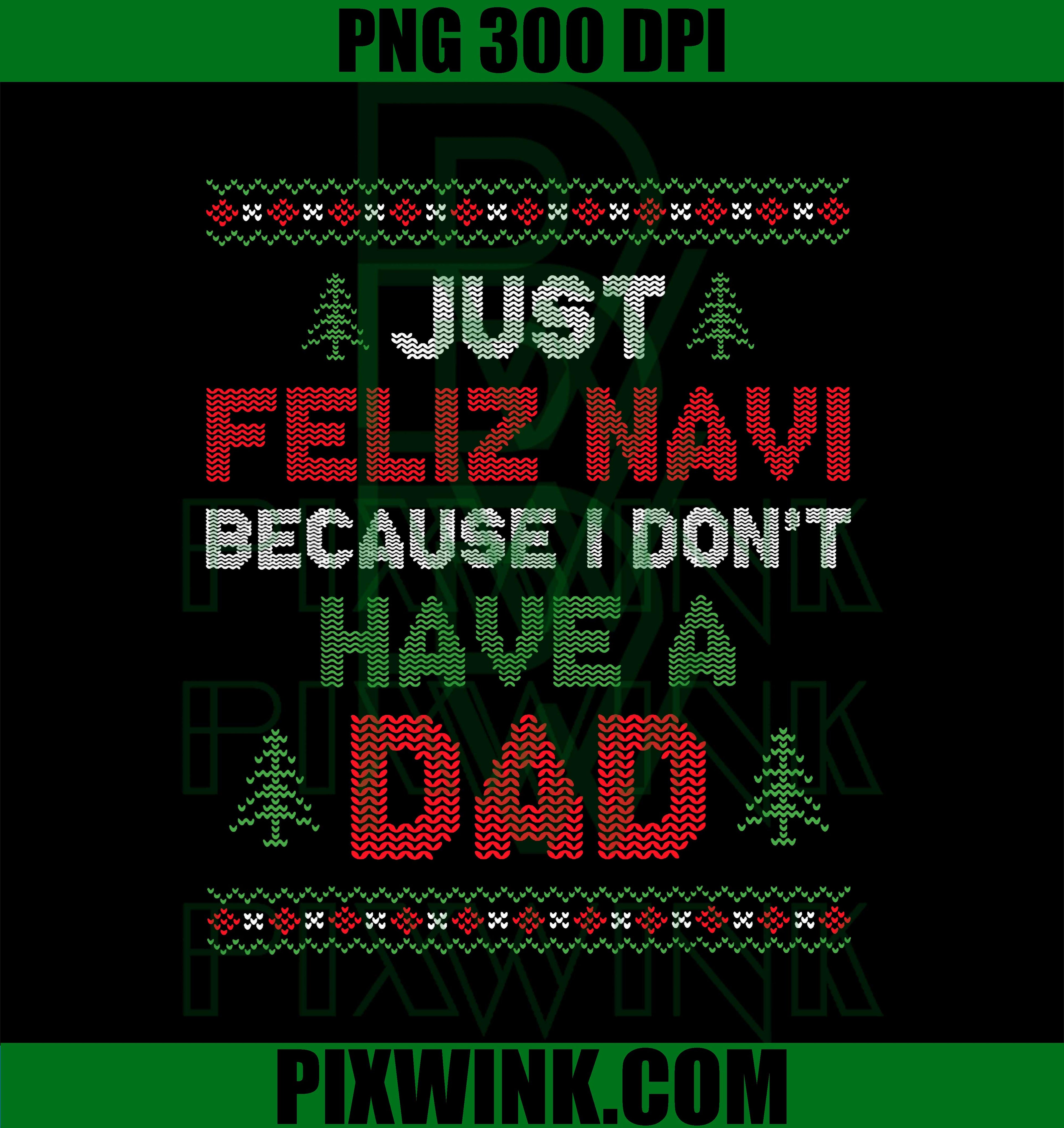 Funny Just Feliz Navi Because I Don't Have A Dad Christmas PNG