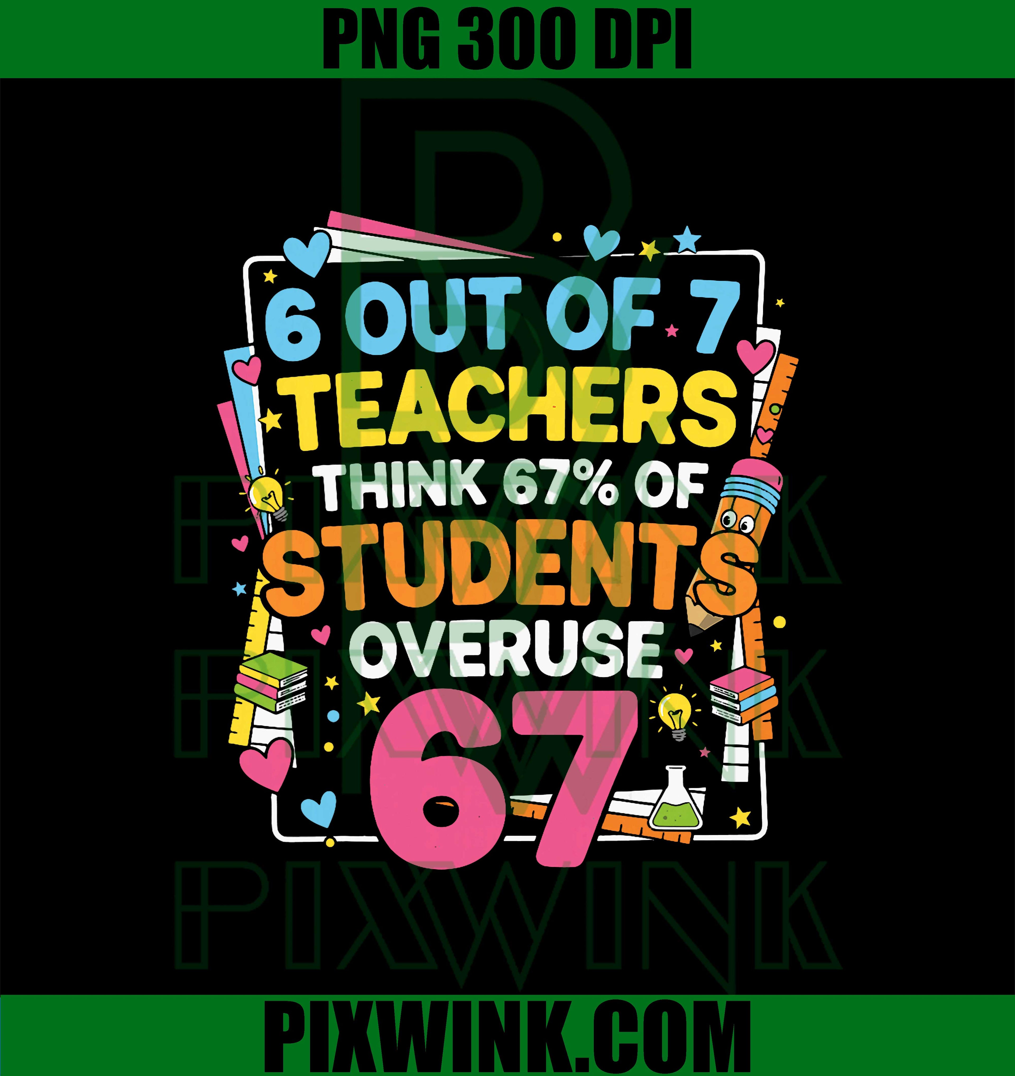 6 Out of 7 Teachers Think 67 of Students Overuse 67 Funny PNG