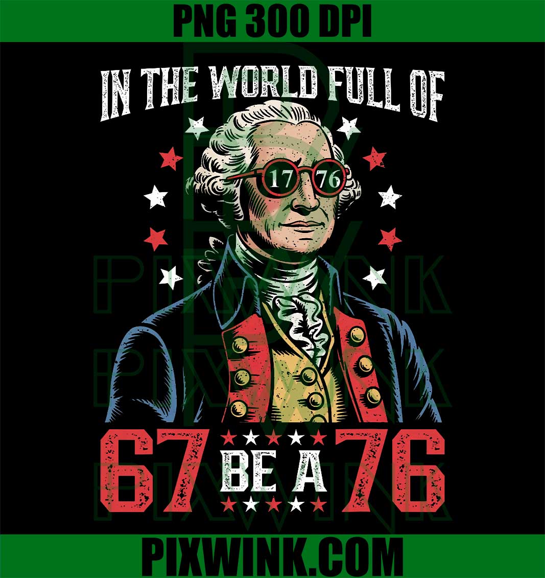 in The World Full of 67 to Be A 76, George Washington 67 Meme PNG