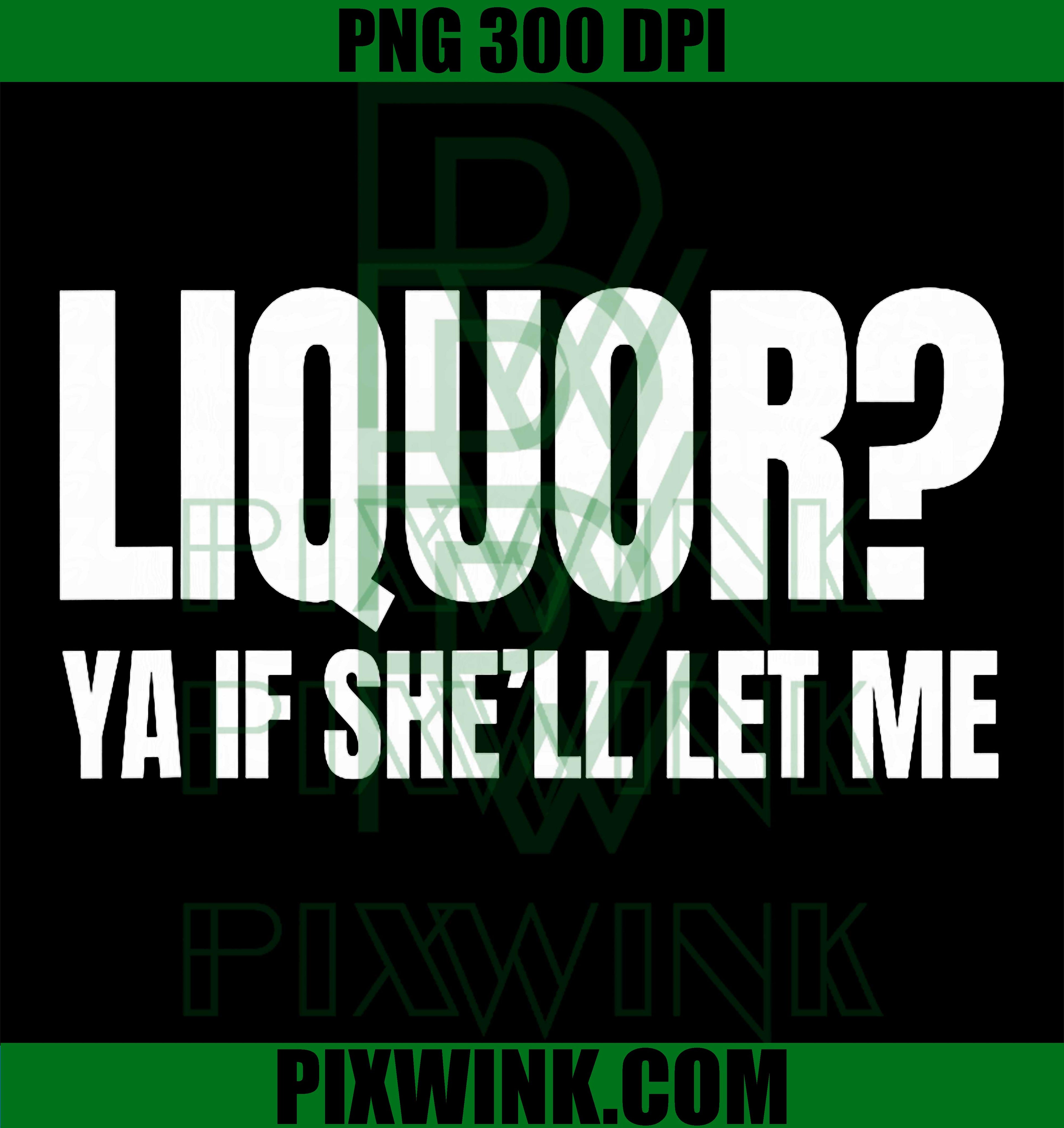 Liquor Yeah If She’ll Let Me PNG, Funny Adult Humor Meme PNG