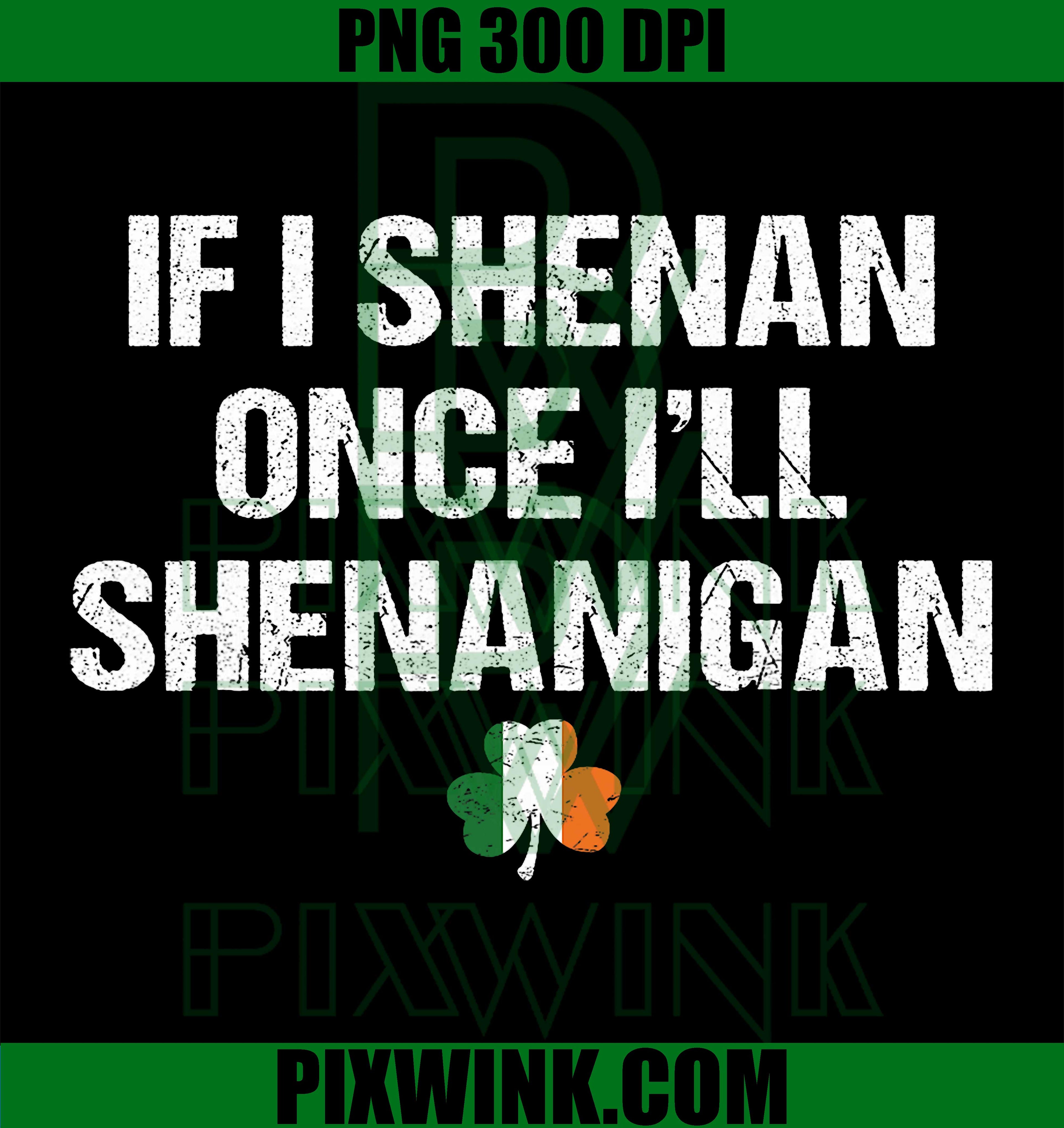 If I Shenan Once I’ll Shenanigan PNG, Funny St Patrick’s Day Irish Humor Graphic PNG