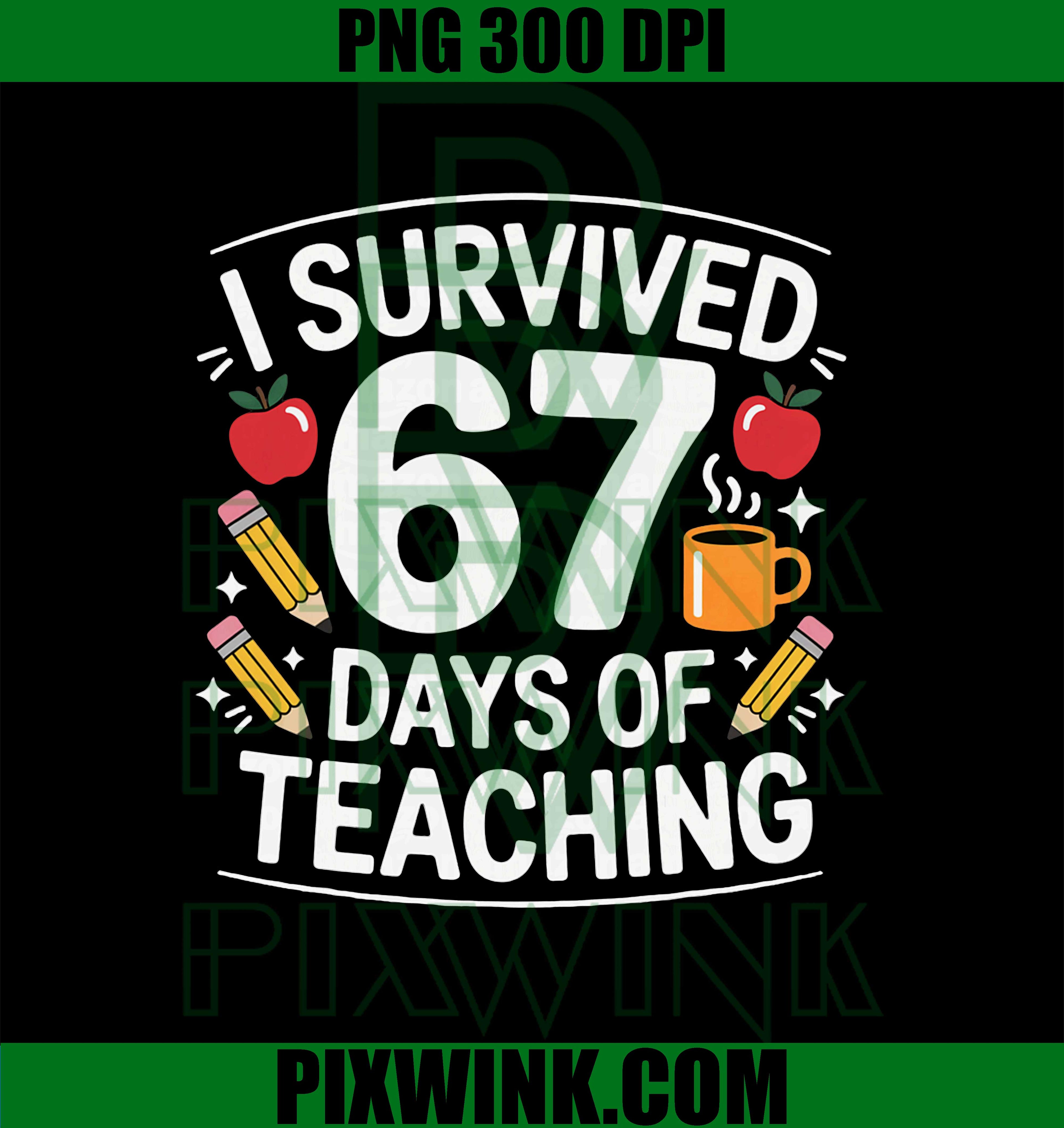 I Survived 67 Days of Teaching, Funny Teacher Life Milestone PNG