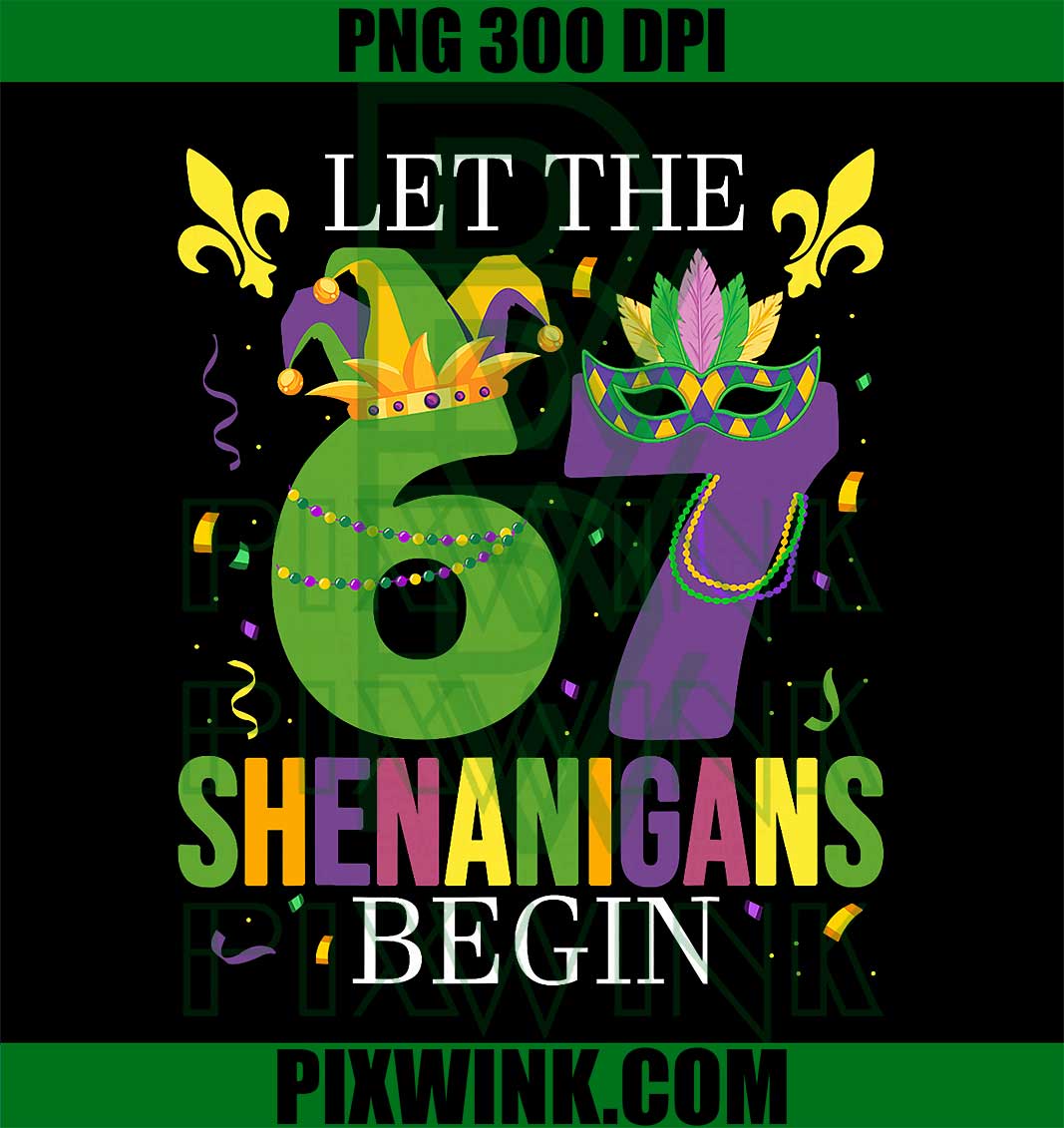 Let The 67 Shenanigans Begin, Funny 6 7 Six Seven Mardi Gras PNG