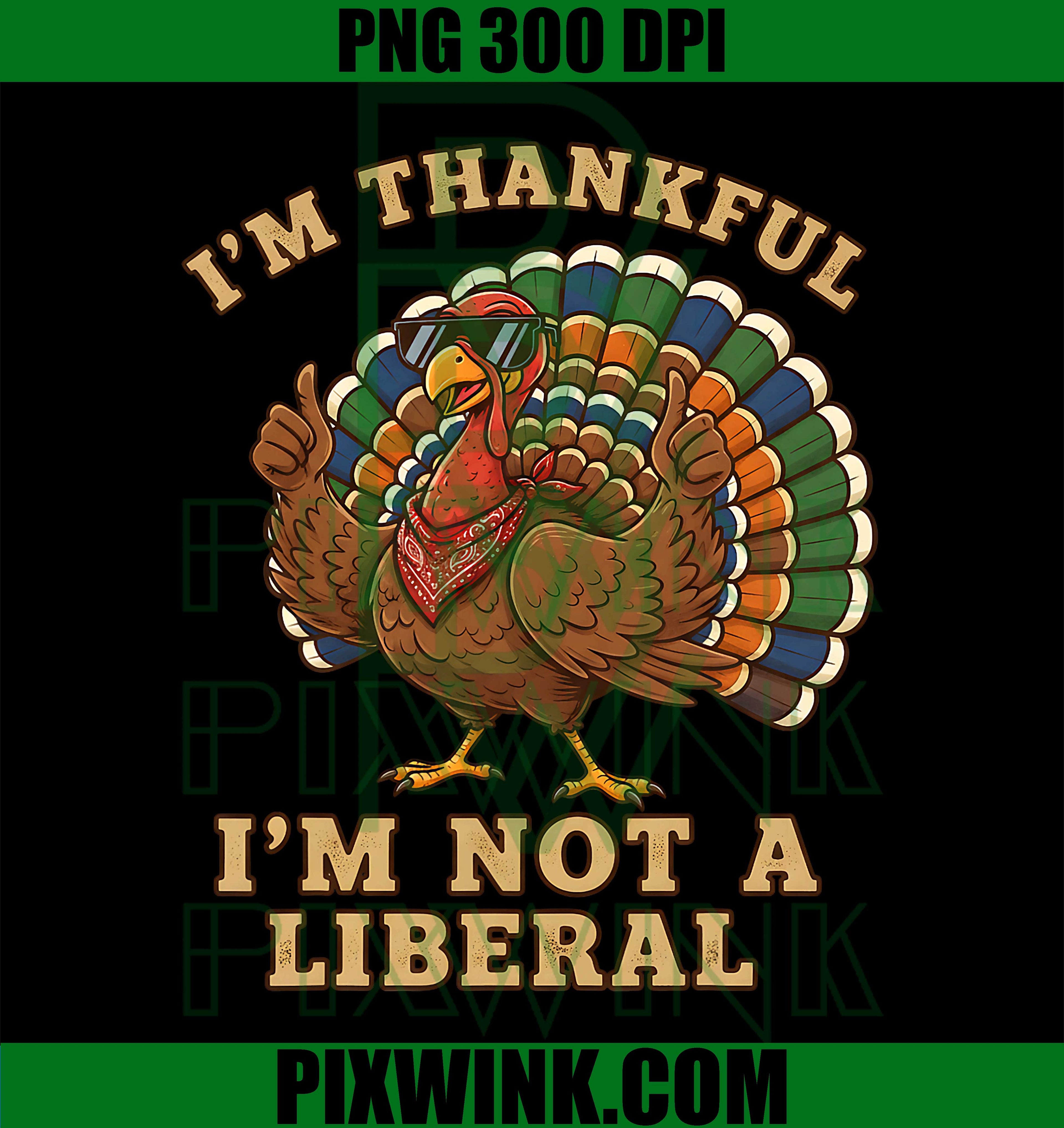 Im Thankful Im Not A Liberal Turkey Thanksgiving Patriotic PNG