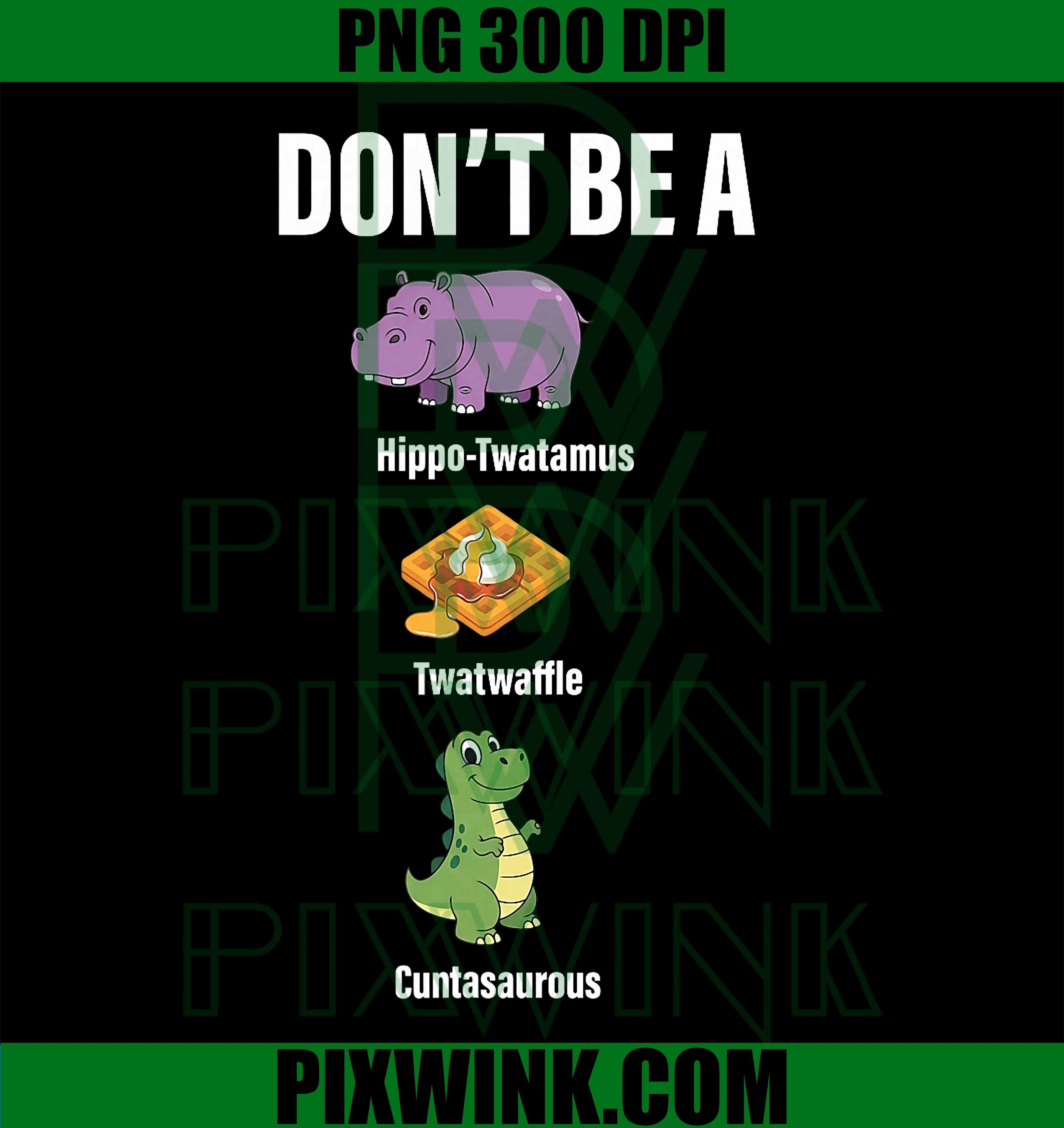 Don't Be A Hippo-Twatamus PNG, Twatwaffle Funny Saying Quote PNG
