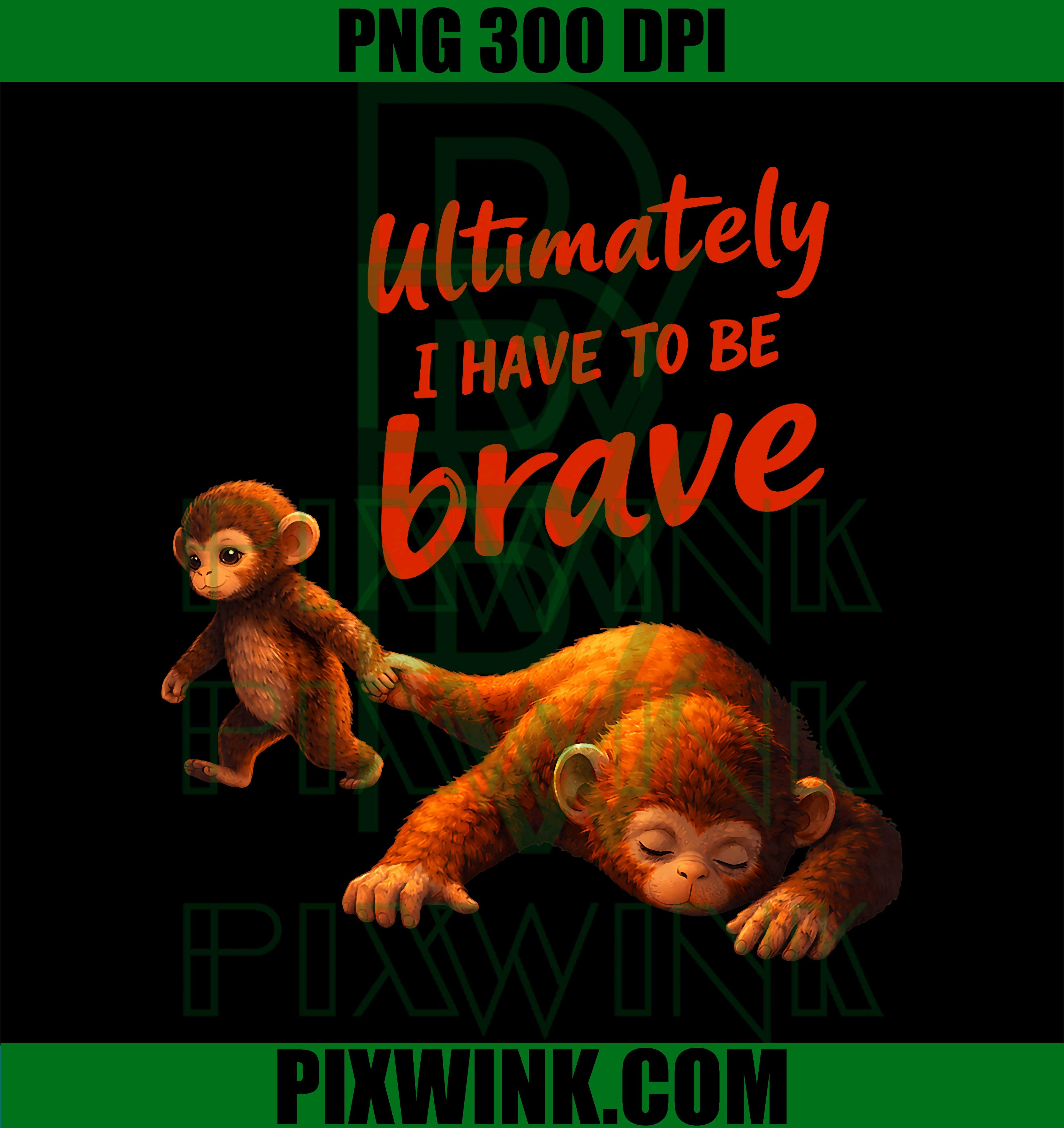 Ultimately I Have To Be Brave Monkey PNG, Funny Brave Monkey Quote PNG
