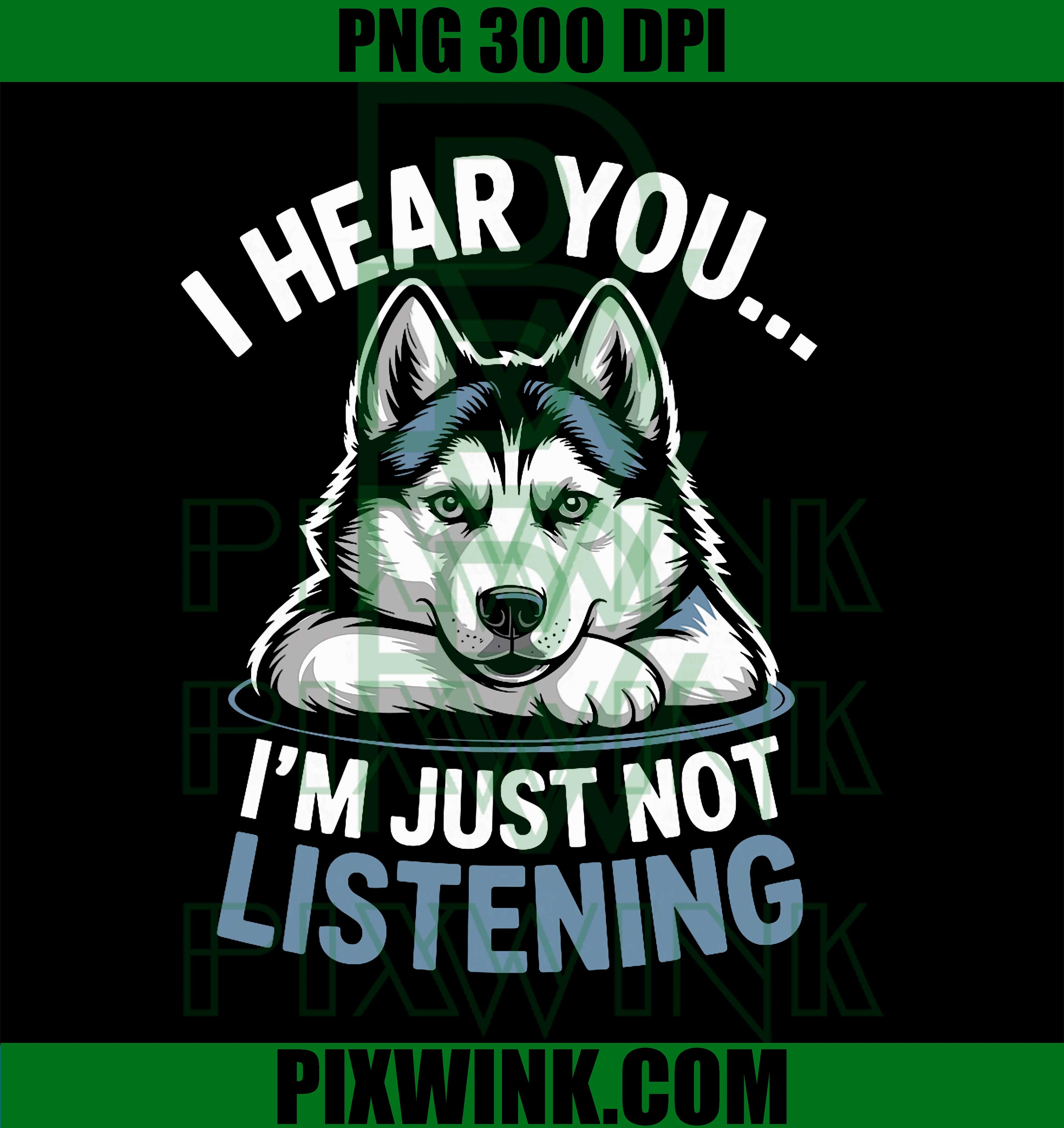 Funny Husky, I Hear You I’m Just Not Listening PNG